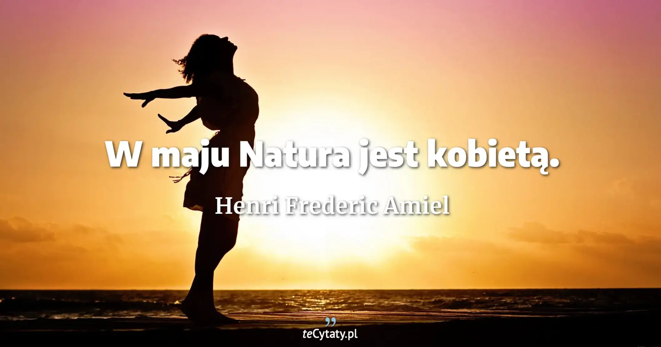 W maju Natura jest kobietą. - Henri Frederic Amiel