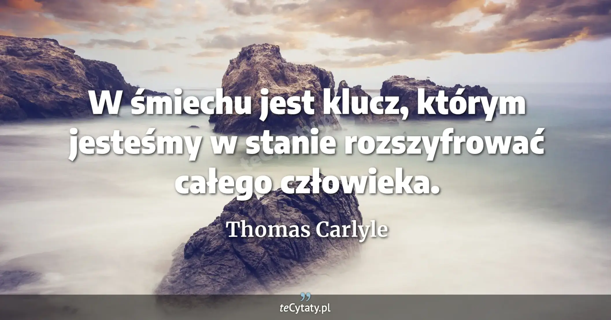 W śmiechu jest klucz, którym jesteśmy w stanie rozszyfrować całego człowieka. - Thomas Carlyle