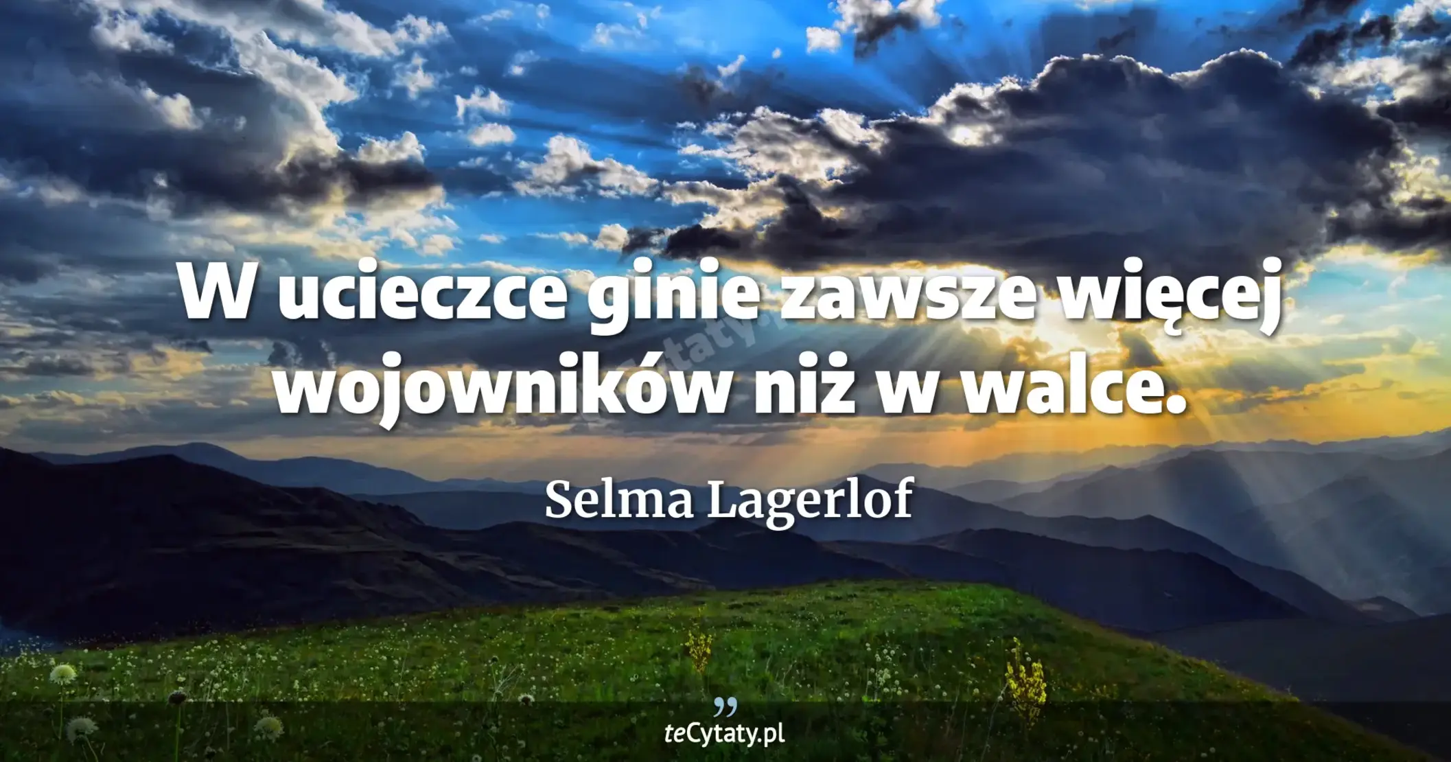 W ucieczce ginie zawsze więcej wojowników niż w walce. - Selma Lagerlof