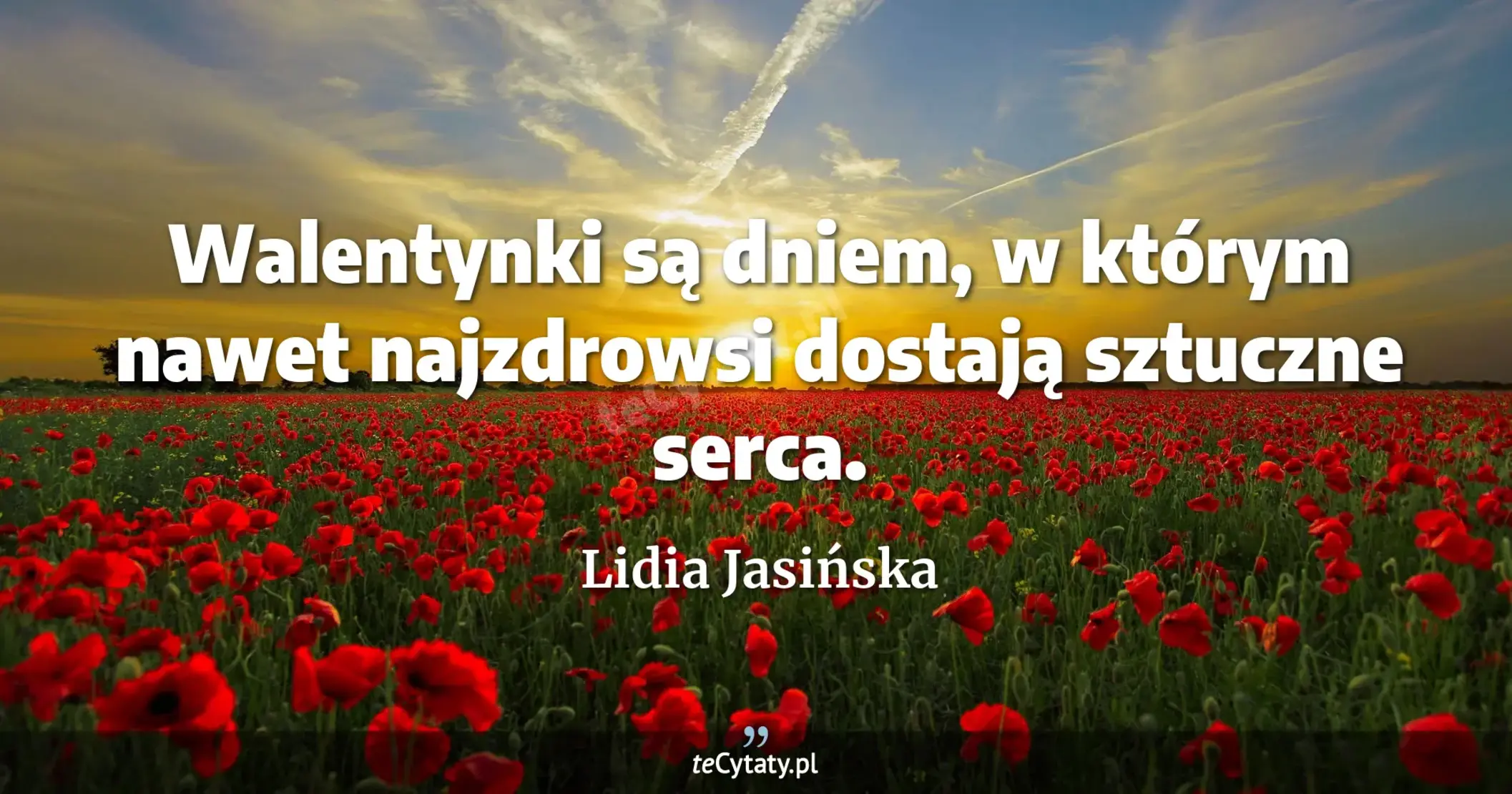Walentynki są dniem, w którym nawet najzdrowsi dostają sztuczne serca. - Lidia Jasińska