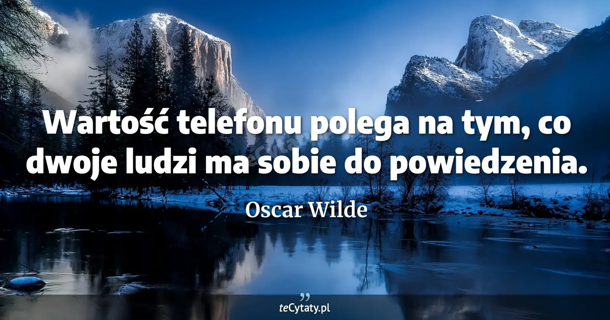 Wartość telefonu polega na tym, co dwoje ludzi ma sobie do powiedzenia. - Oscar Wilde
