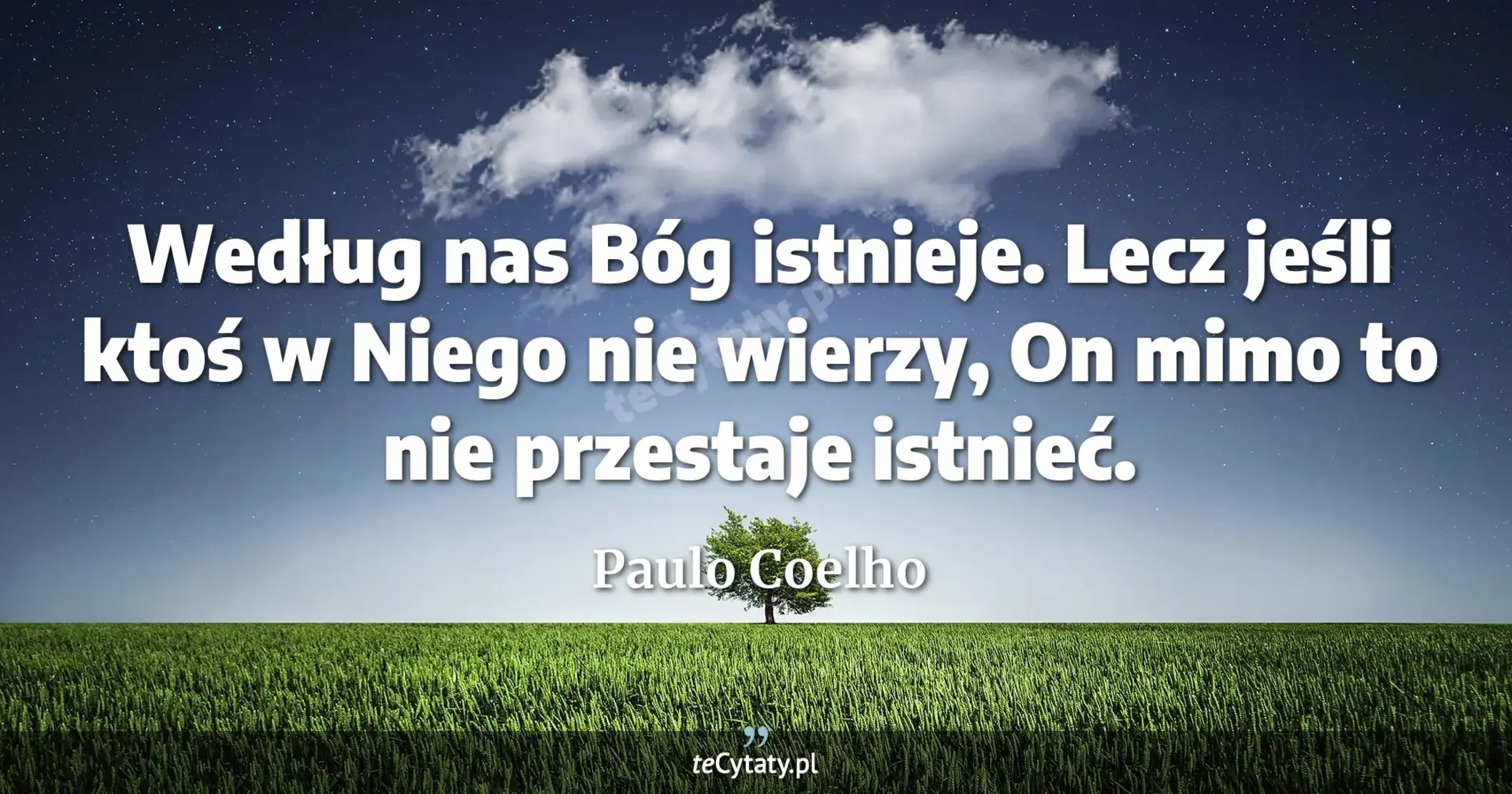 Według nas Bóg istnieje. Lecz jeśli ktoś w Niego nie wierzy, On mimo to nie przestaje istnieć. - Paulo Coelho