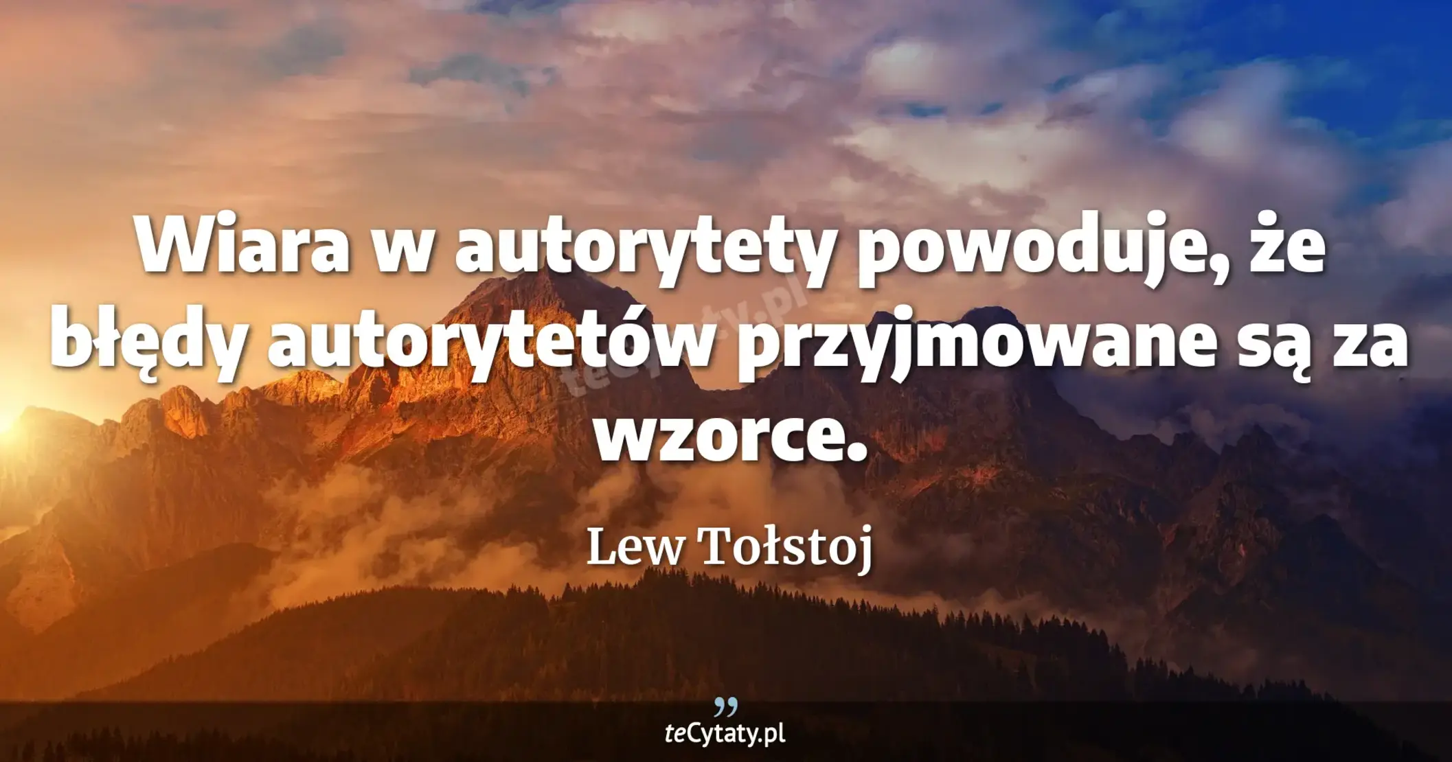 Wiara w autorytety powoduje, że błędy autorytetów przyjmowane są za wzorce. - Lew Tołstoj