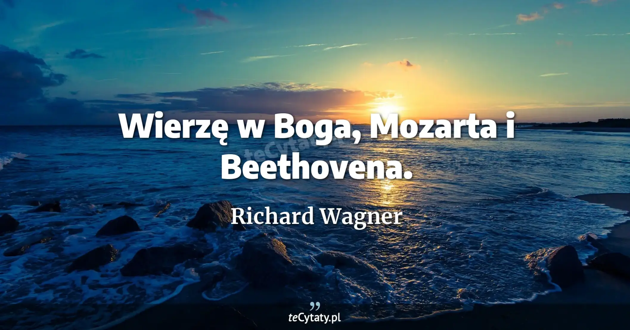 Wierzę w Boga, Mozarta i Beethovena. - Richard Wagner