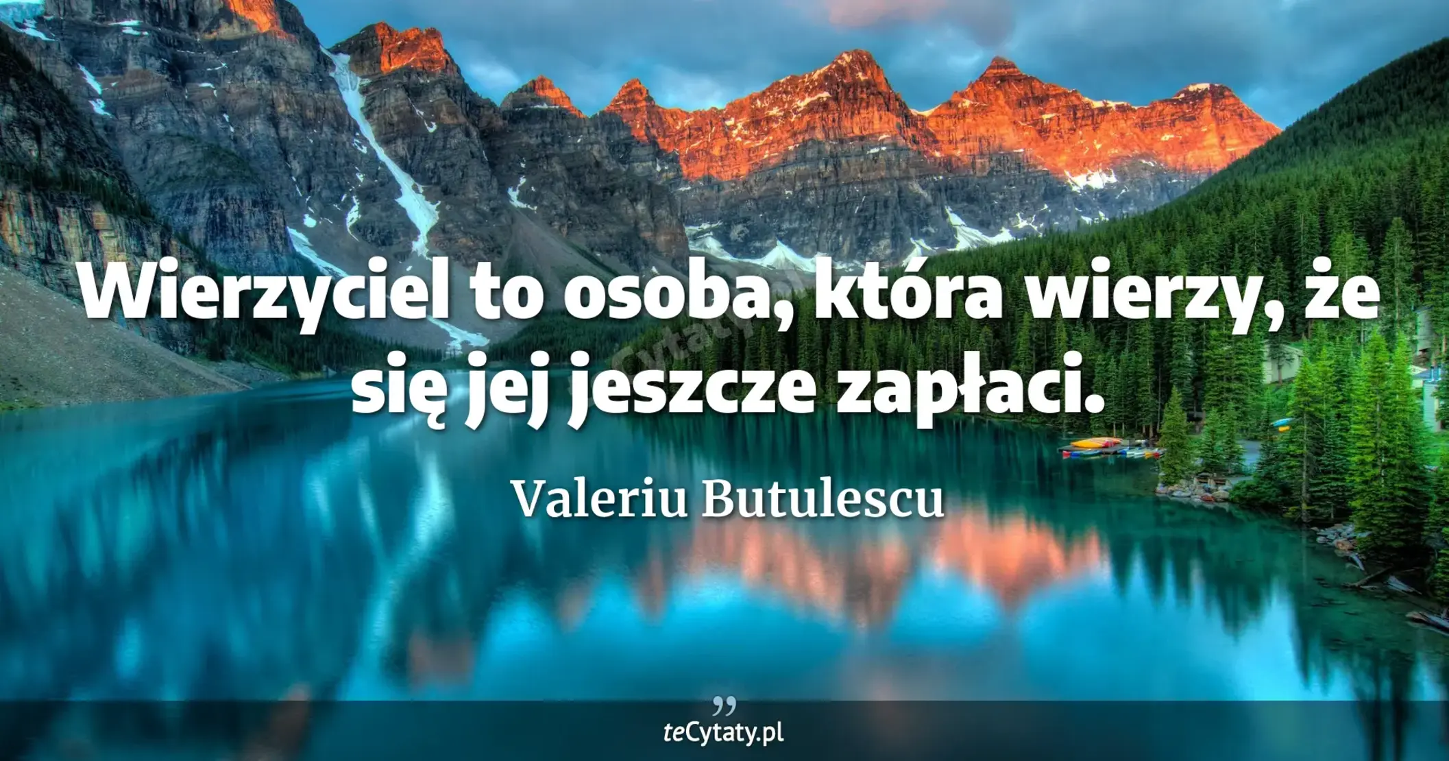 Wierzyciel to osoba, która wierzy, że się jej jeszcze zapłaci. - Valeriu Butulescu