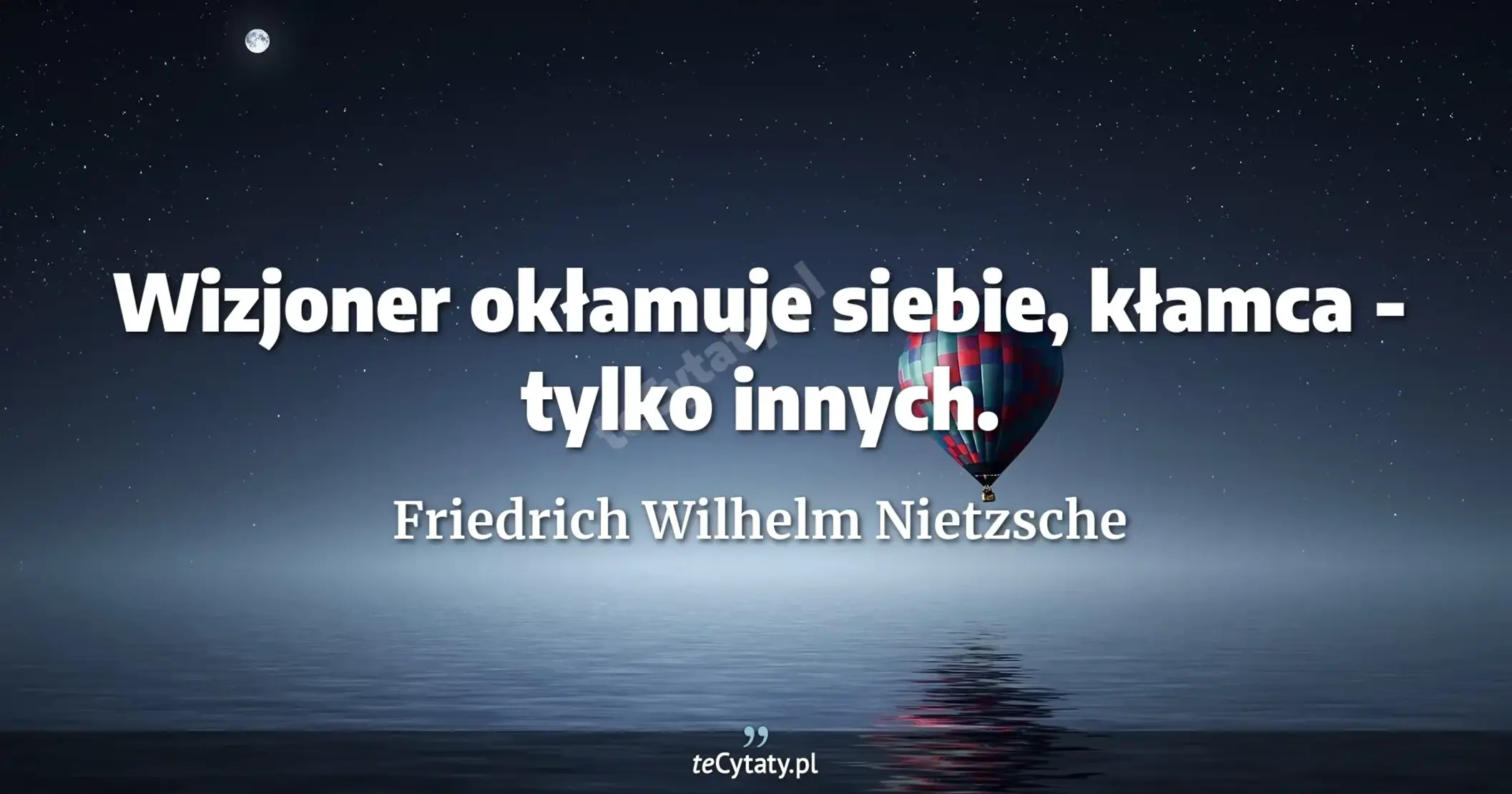 Wizjoner okłamuje siebie, kłamca - tylko innych. - Friedrich Wilhelm Nietzsche