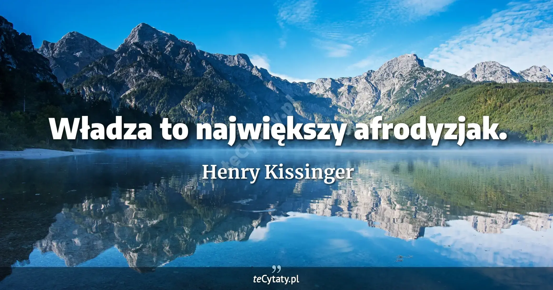 Władza to największy afrodyzjak. - Henry Kissinger