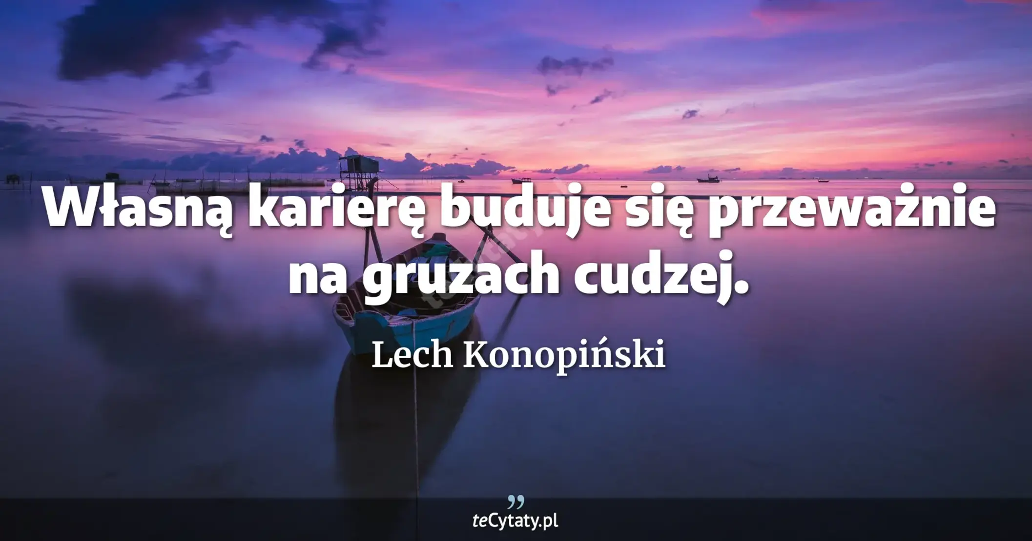 Własną karierę buduje się przeważnie na gruzach cudzej. - Lech Konopiński