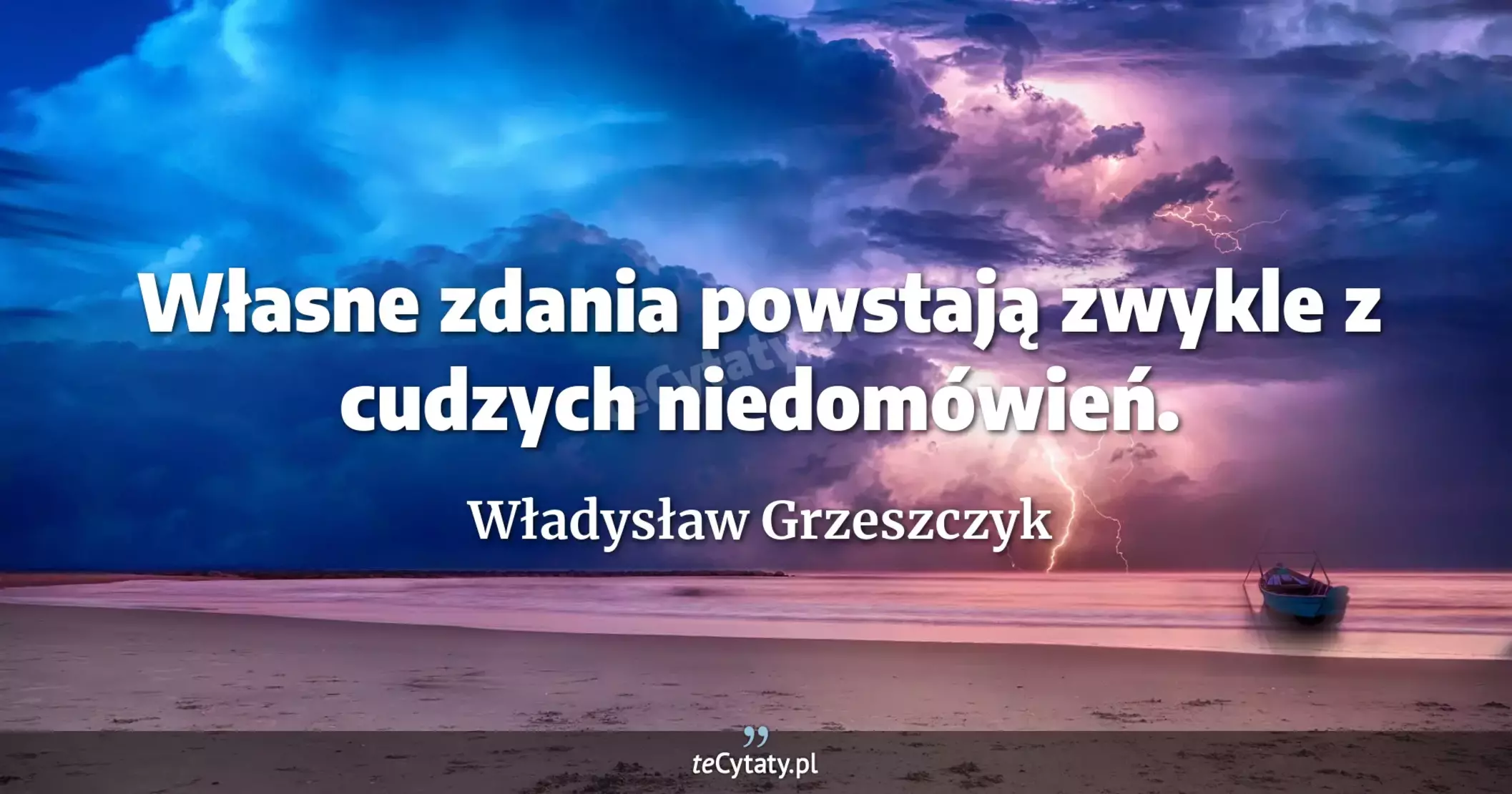 Własne zdania powstają zwykle z cudzych niedomówień. - Władysław Grzeszczyk