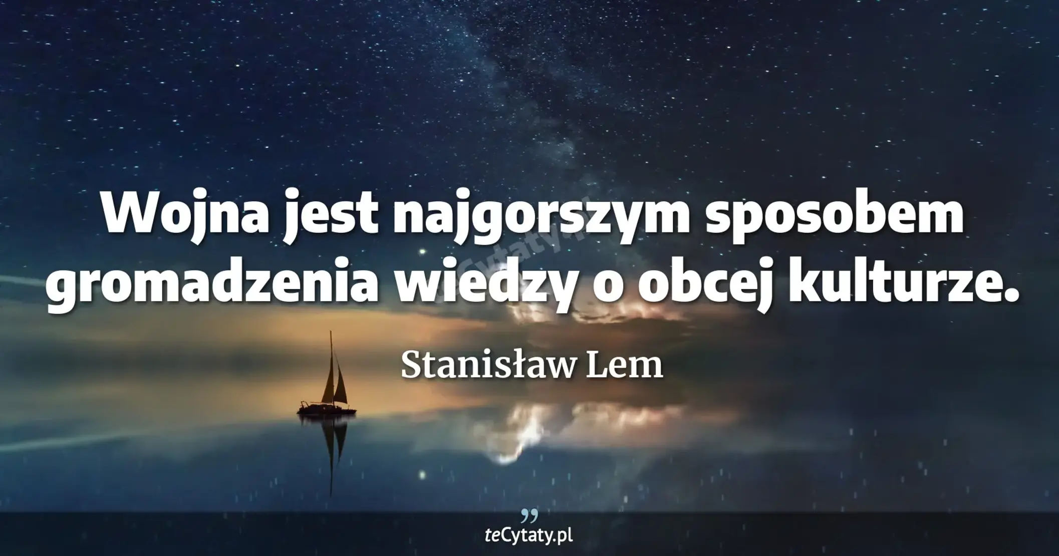Wojna jest najgorszym sposobem gromadzenia wiedzy o obcej kulturze. - Stanisław Lem