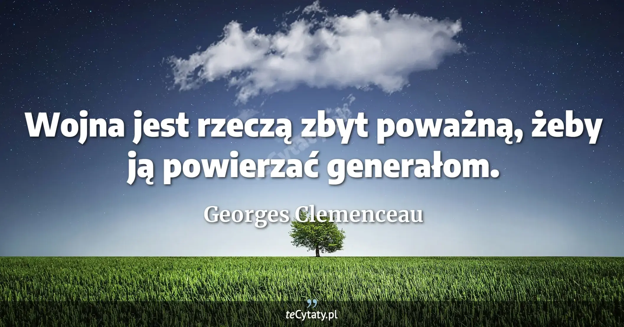 Wojna jest rzeczą zbyt poważną, żeby ją powierzać generałom. - Georges Clemenceau