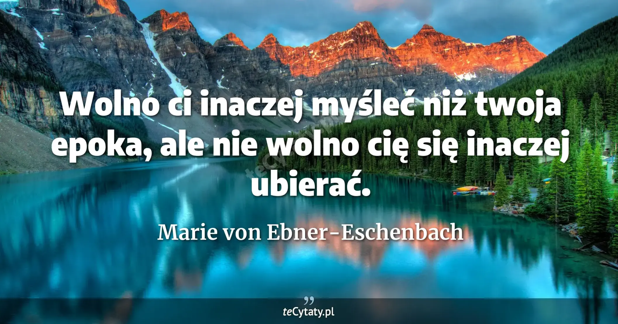 Wolno ci inaczej myśleć niż twoja epoka, ale nie wolno cię się inaczej ubierać. - Marie von Ebner-Eschenbach