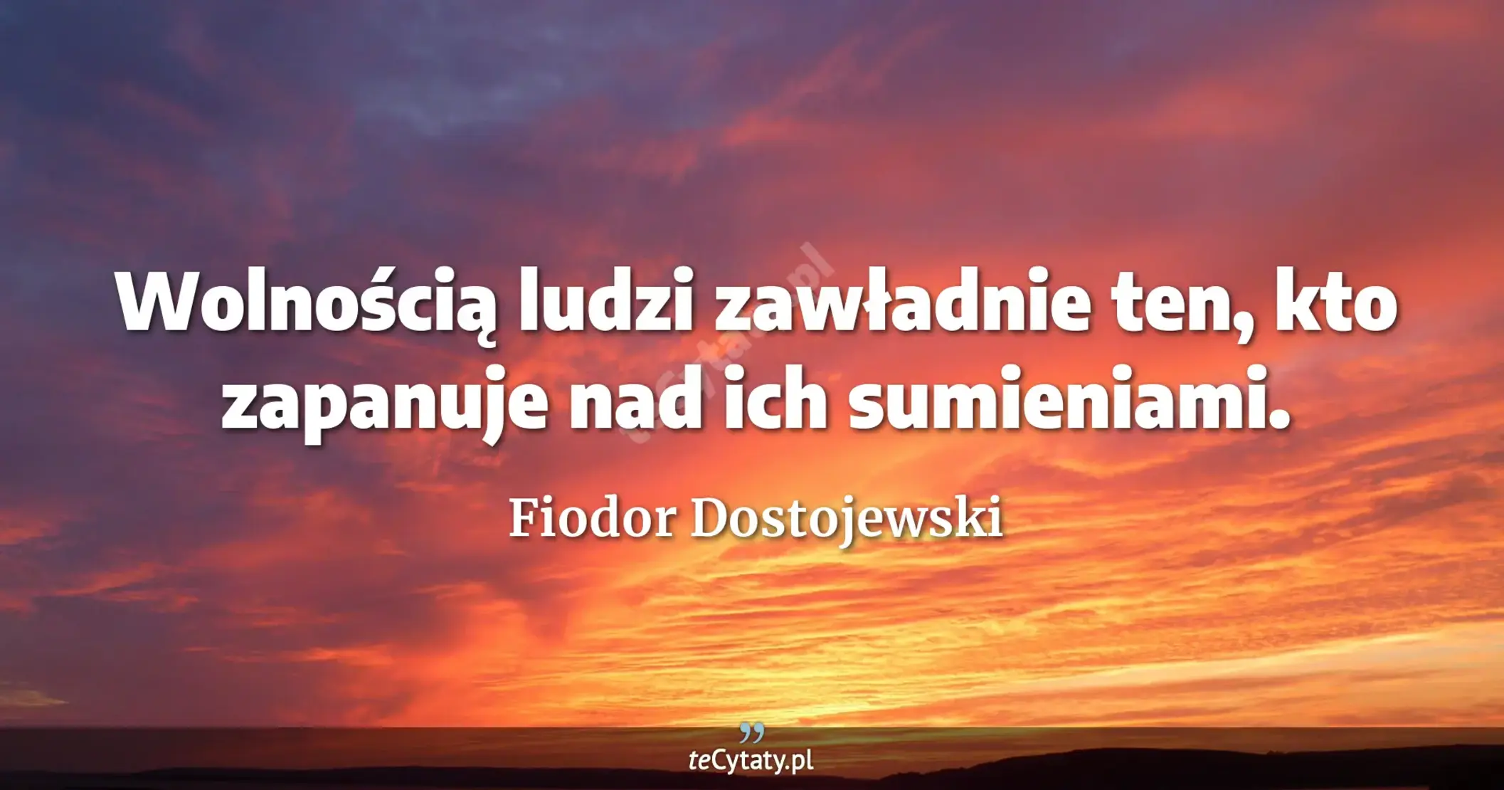 Wolnością ludzi zawładnie ten, kto zapanuje nad ich sumieniami. - Fiodor Dostojewski