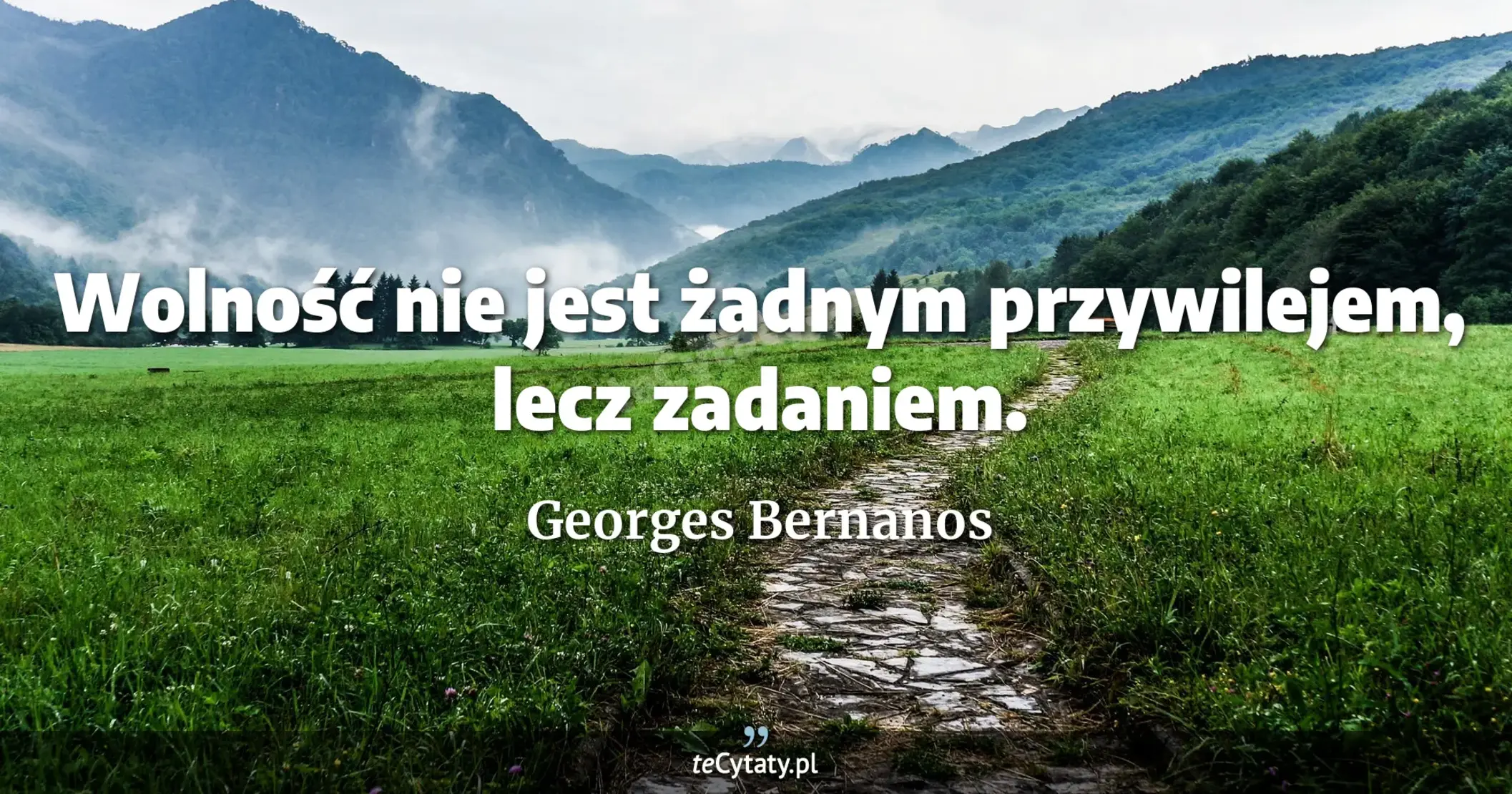 Wolność nie jest żadnym przywilejem, lecz zadaniem. - Georges Bernanos