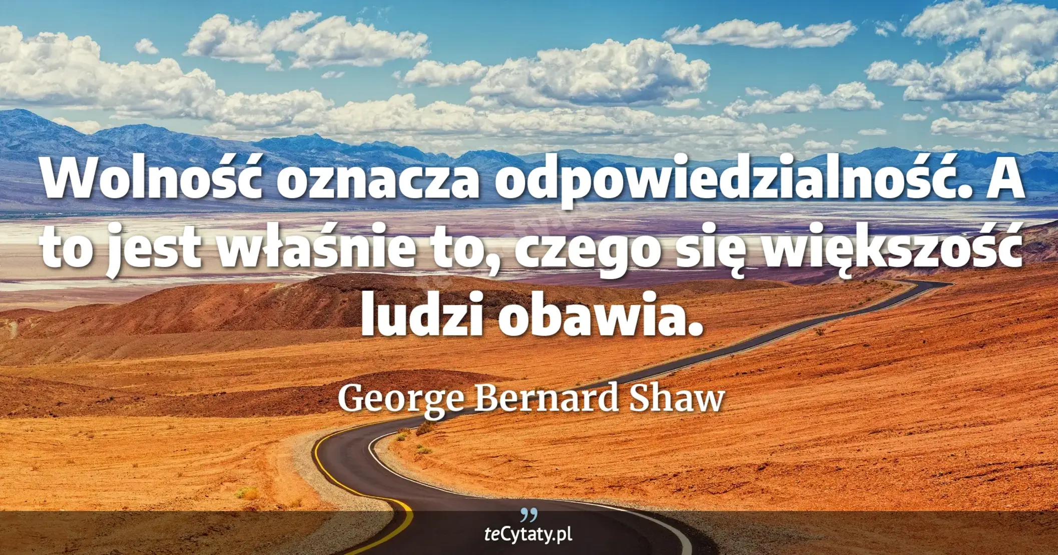 Wolność oznacza odpowiedzialność. A to jest właśnie to, czego się większość ludzi obawia. - George Bernard Shaw
