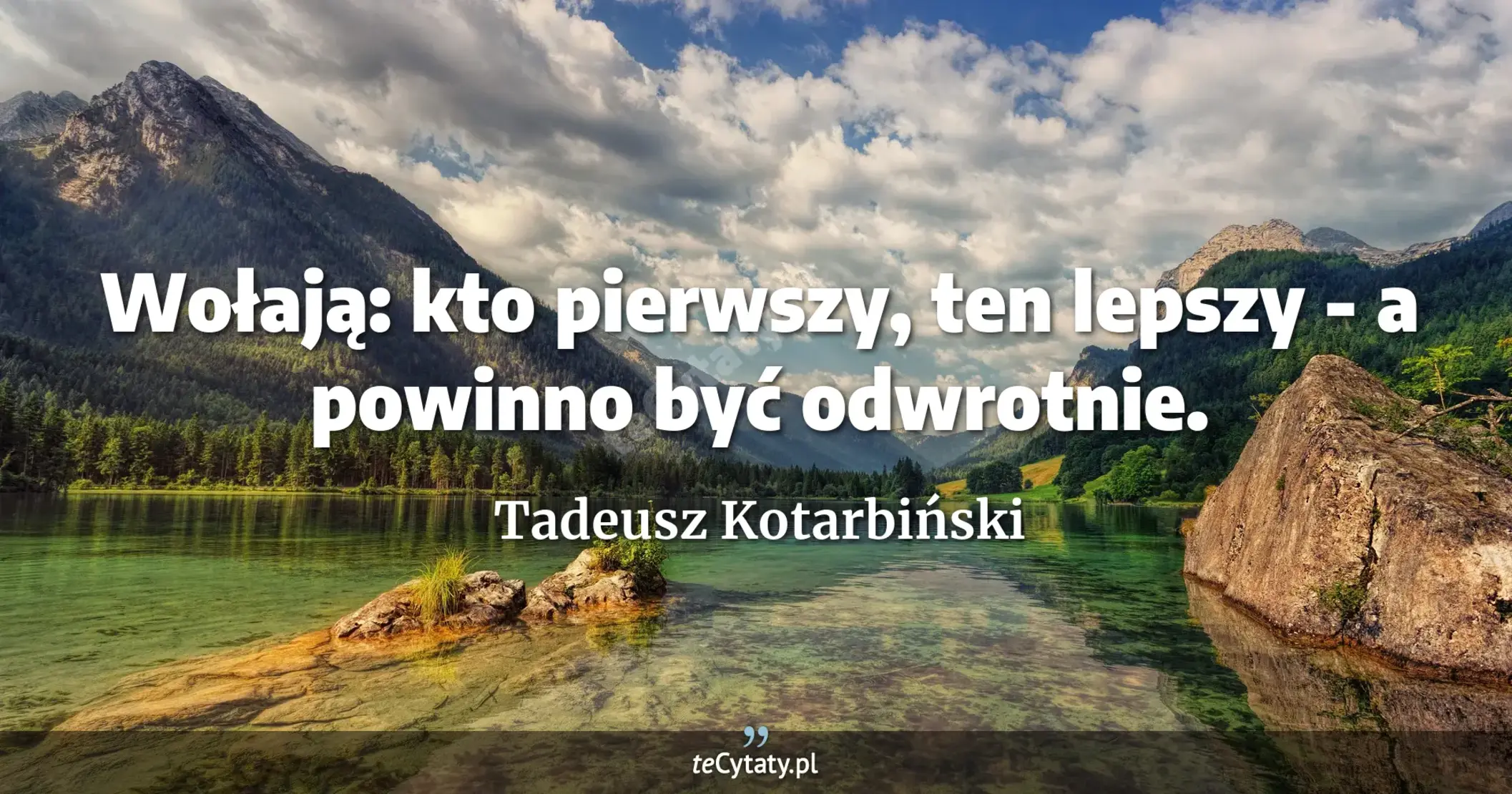 Wołają: kto pierwszy, ten lepszy - a powinno być odwrotnie. - Tadeusz Kotarbiński