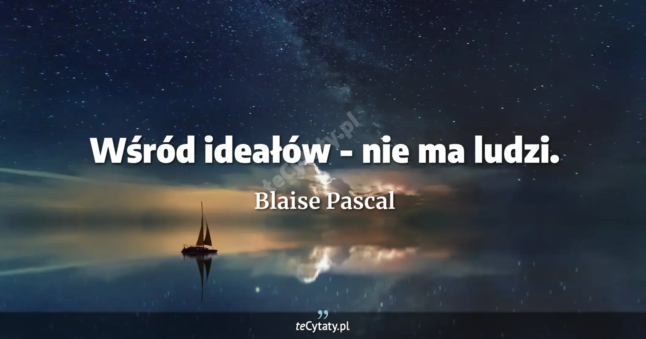 Wśród ideałów - nie ma ludzi. - Blaise Pascal
