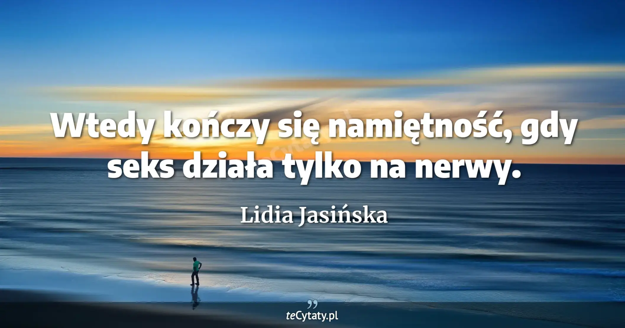 Wtedy kończy się namiętność, gdy seks działa tylko na nerwy. - Lidia Jasińska