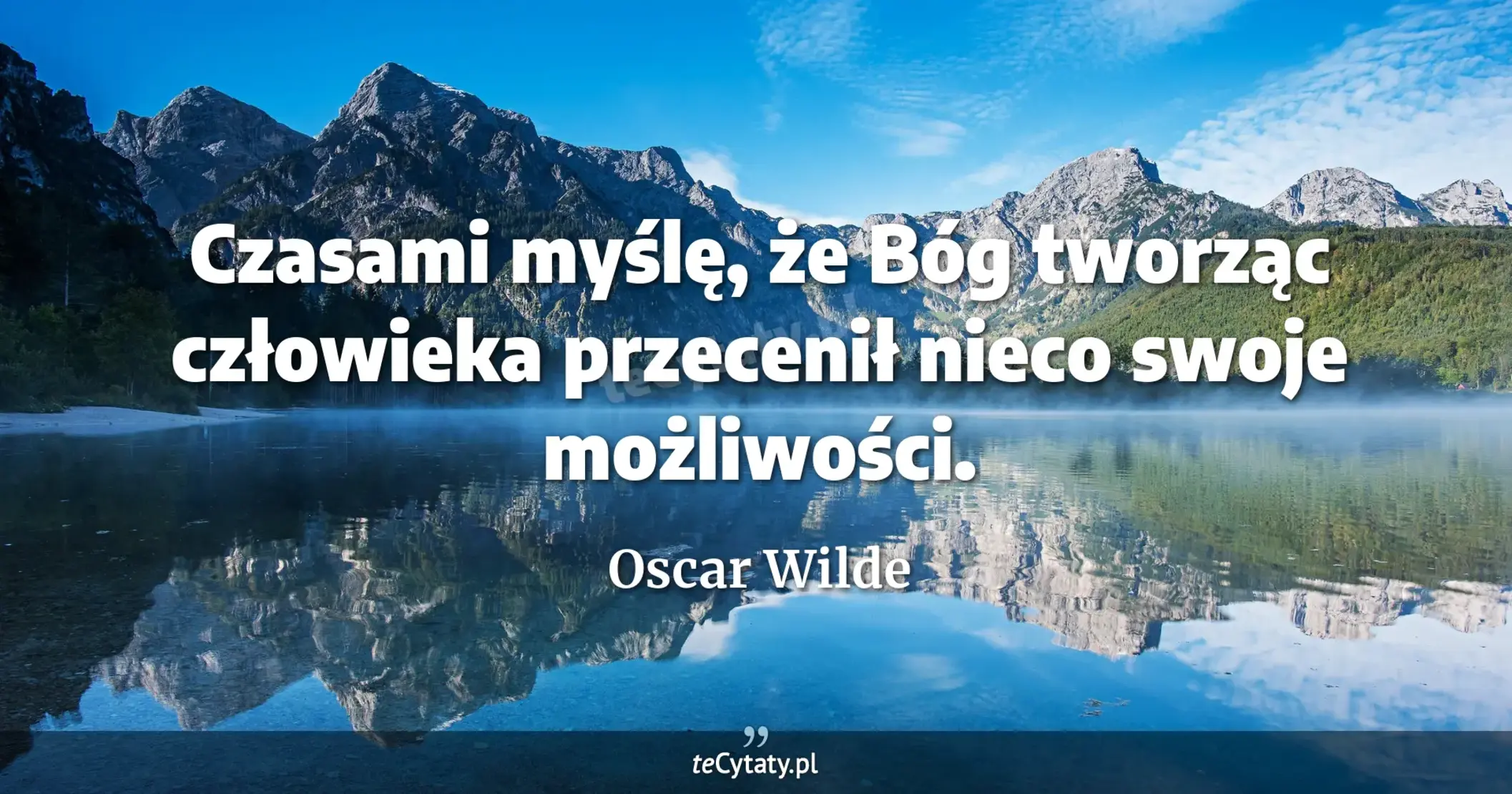 Czasami myślę, że Bóg tworząc człowieka przecenił nieco swoje możliwości. - Oscar Wilde