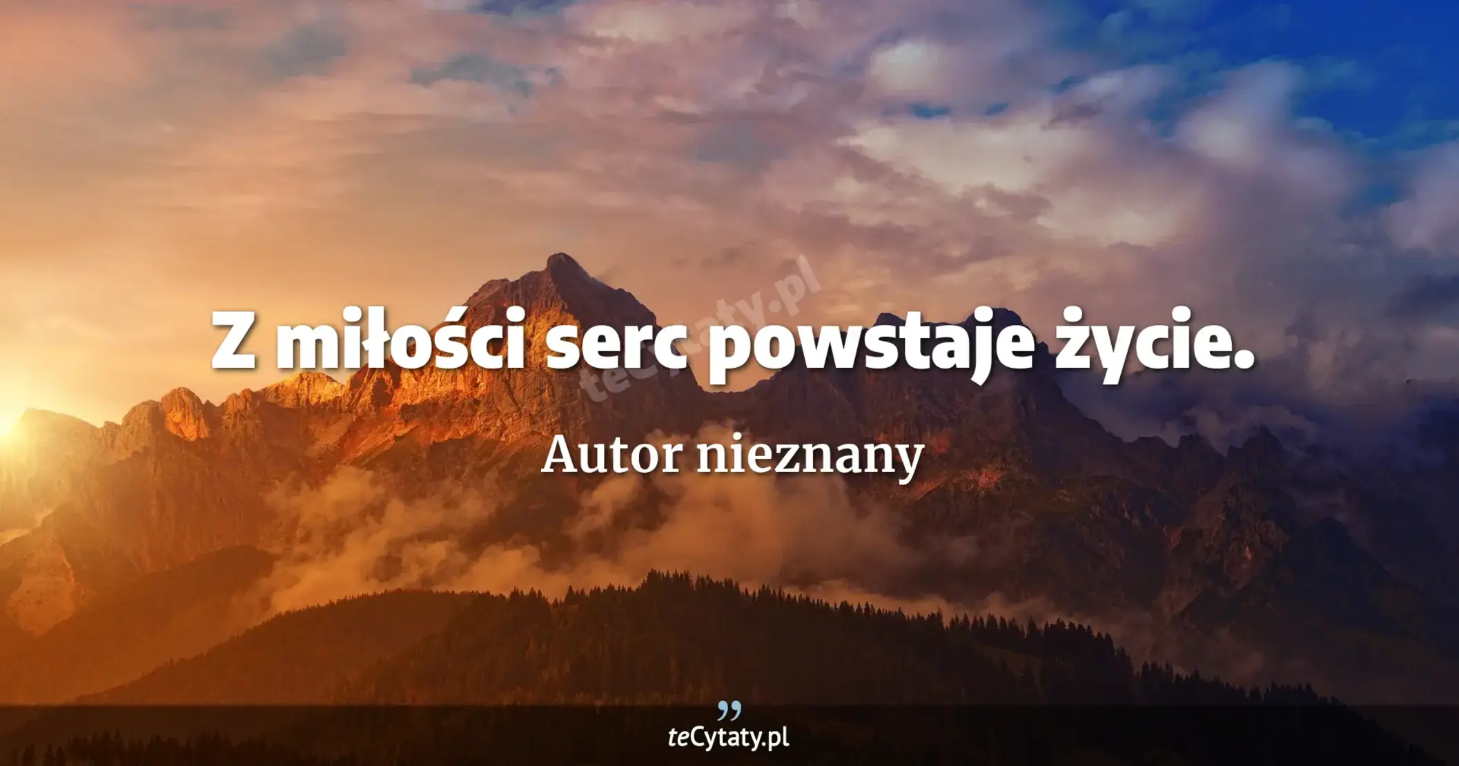 Z miłości serc powstaje życie. - Autor nieznany