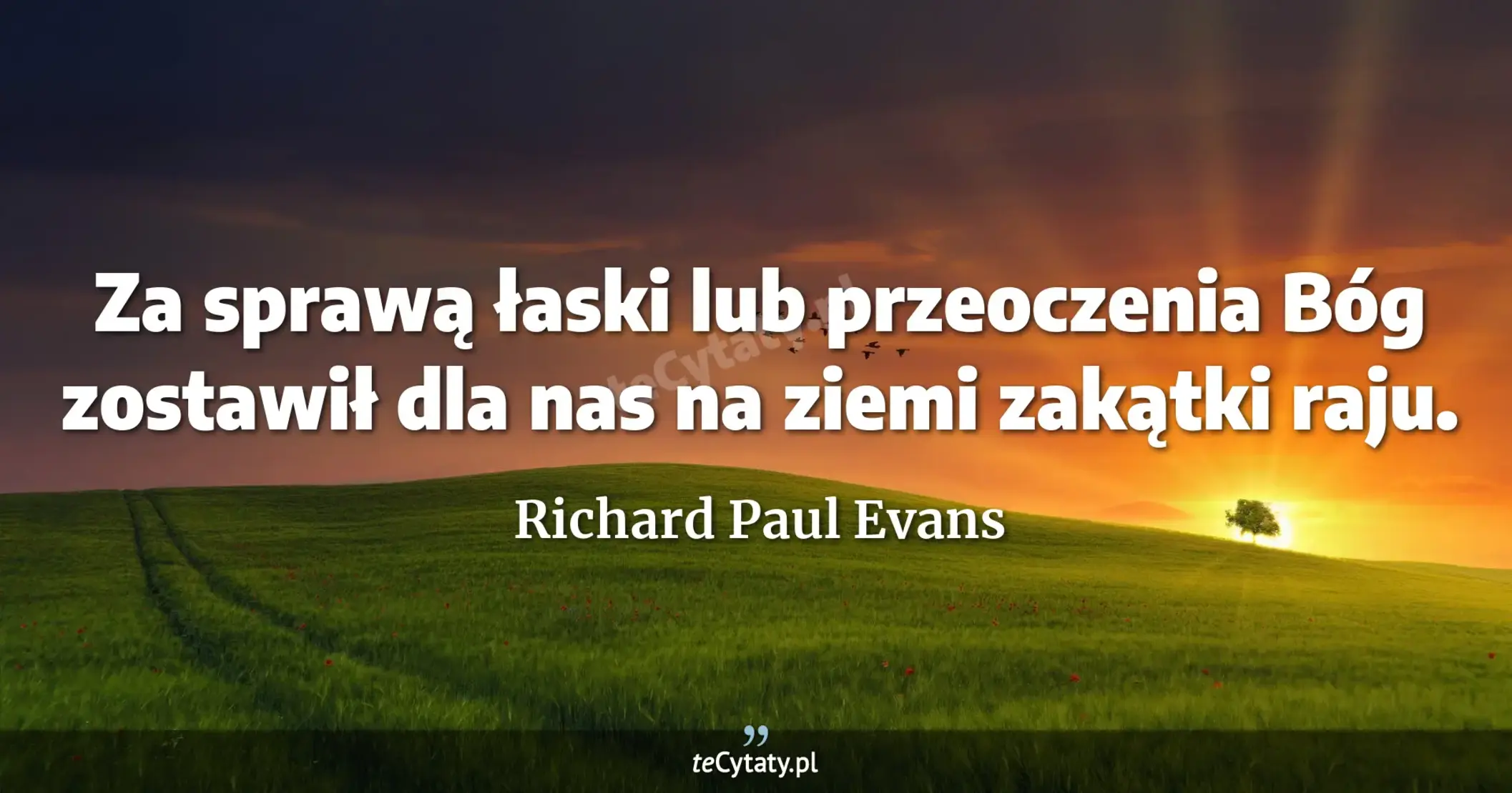 Za sprawą łaski lub przeoczenia Bóg zostawił dla nas na ziemi zakątki raju. - Richard Paul Evans