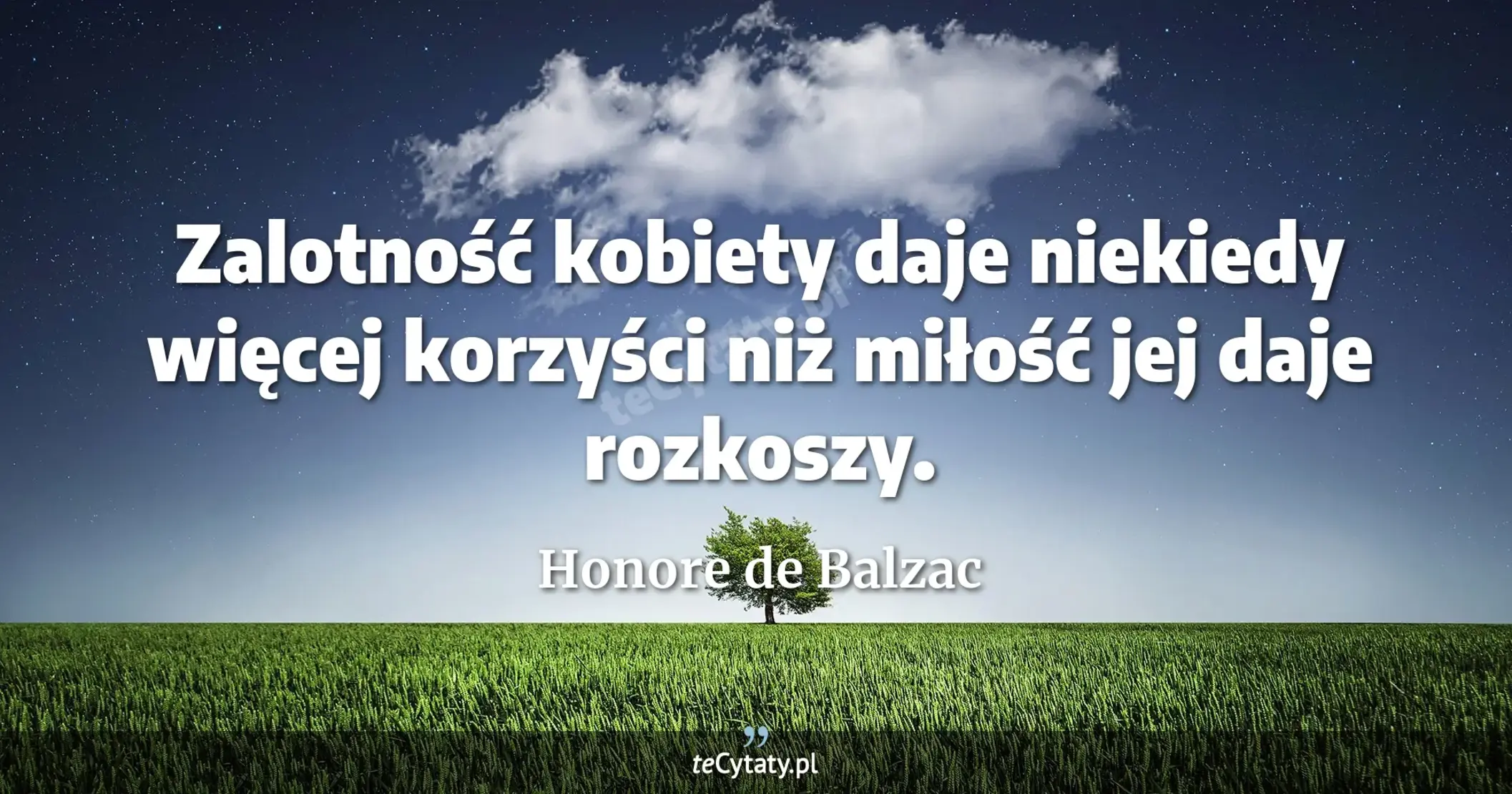 Zalotność kobiety daje niekiedy więcej korzyści niż miłość jej daje rozkoszy. - Honore de Balzac