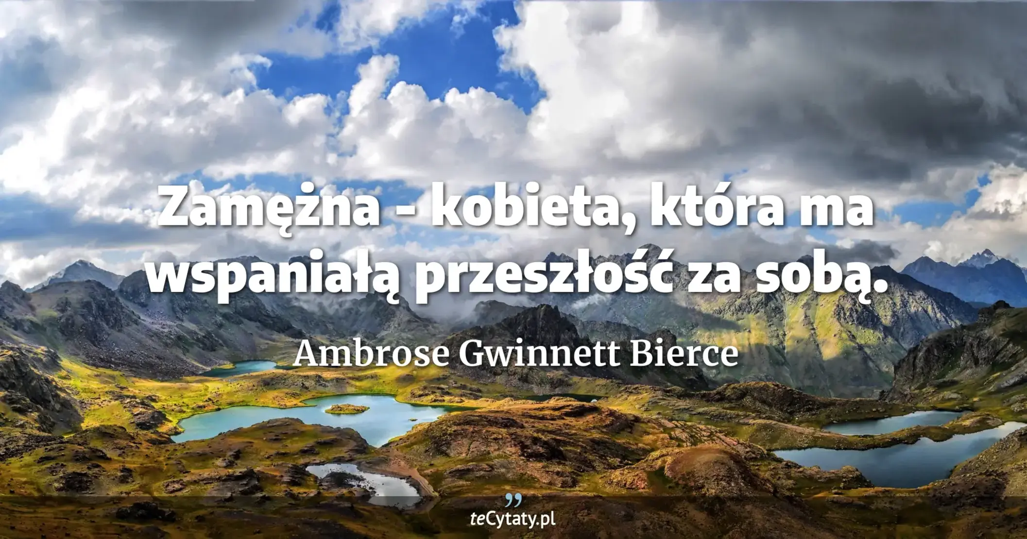 Zamężna - kobieta, która ma wspaniałą przeszłość za sobą. - Ambrose Gwinnett Bierce