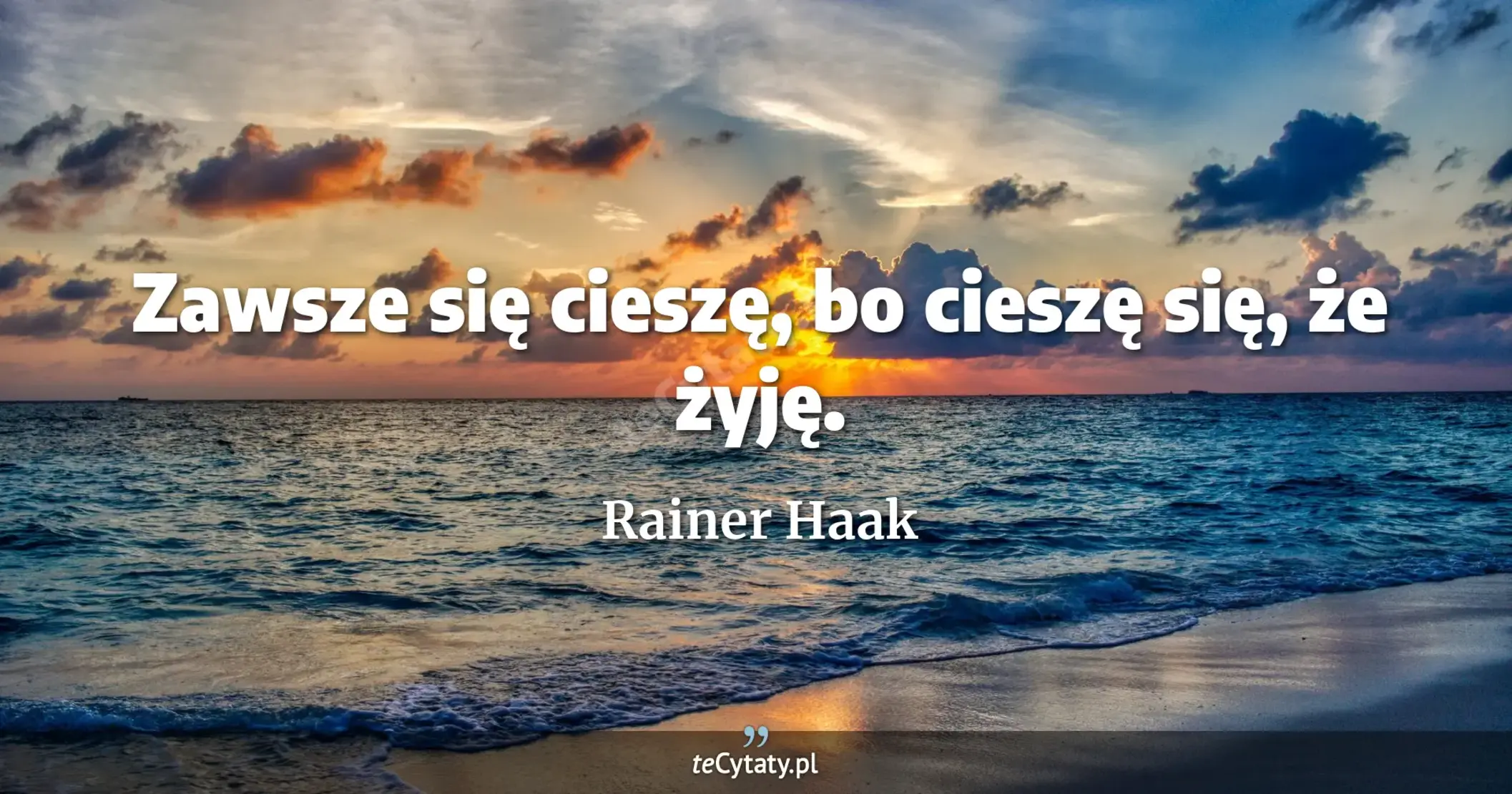 Zawsze się cieszę, bo cieszę się, że żyję. - Rainer Haak