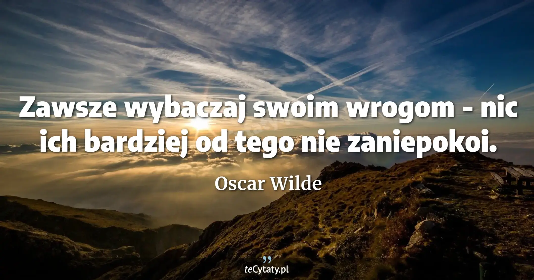 Zawsze wybaczaj swoim wrogom - nic ich bardziej od tego nie zaniepokoi. - Oscar Wilde