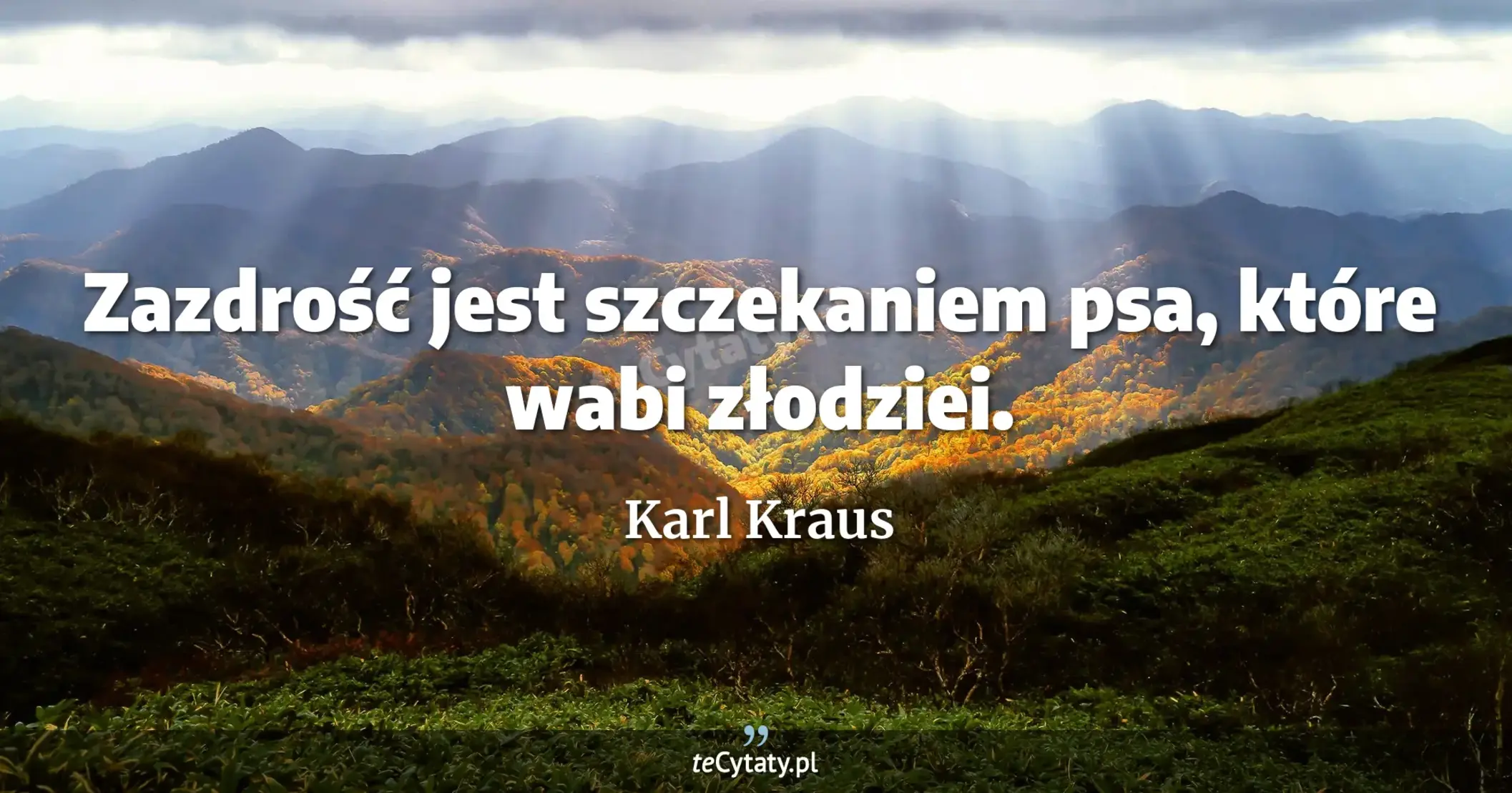 Zazdrość jest szczekaniem psa, które wabi złodziei. - Karl Kraus