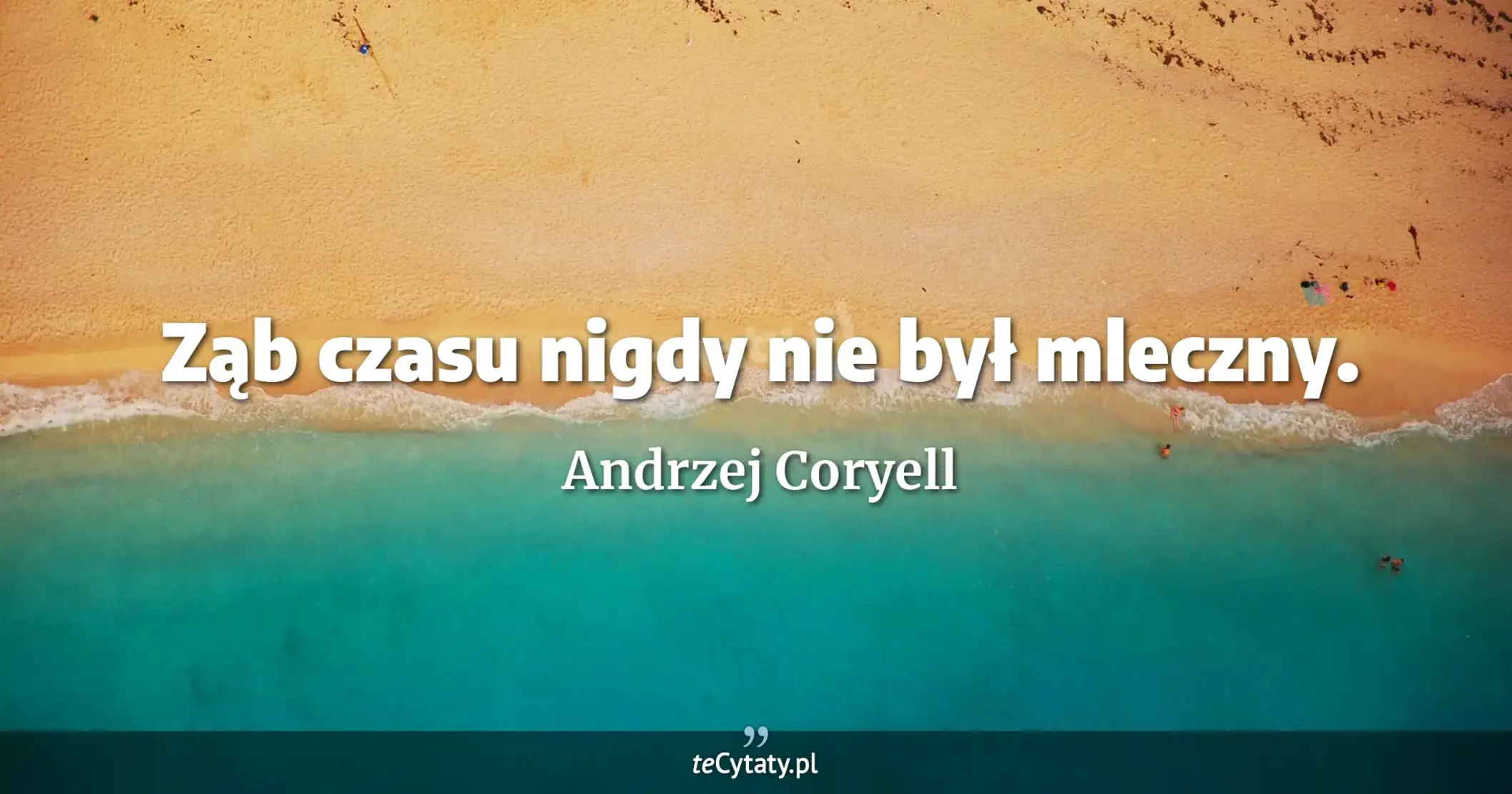 Ząb czasu nigdy nie był mleczny. - Andrzej Coryell