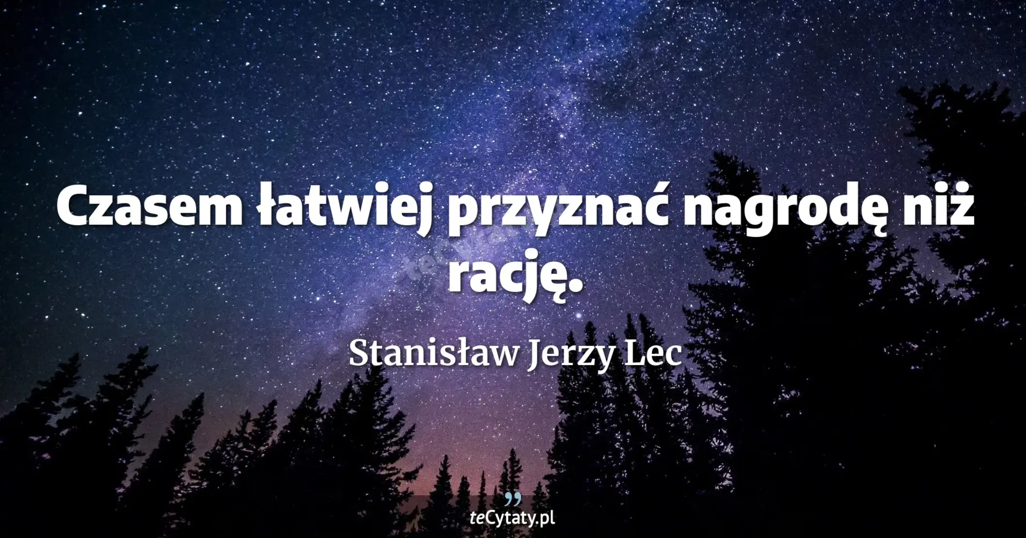 Czasem łatwiej przyznać nagrodę niż rację. - Stanisław Jerzy Lec