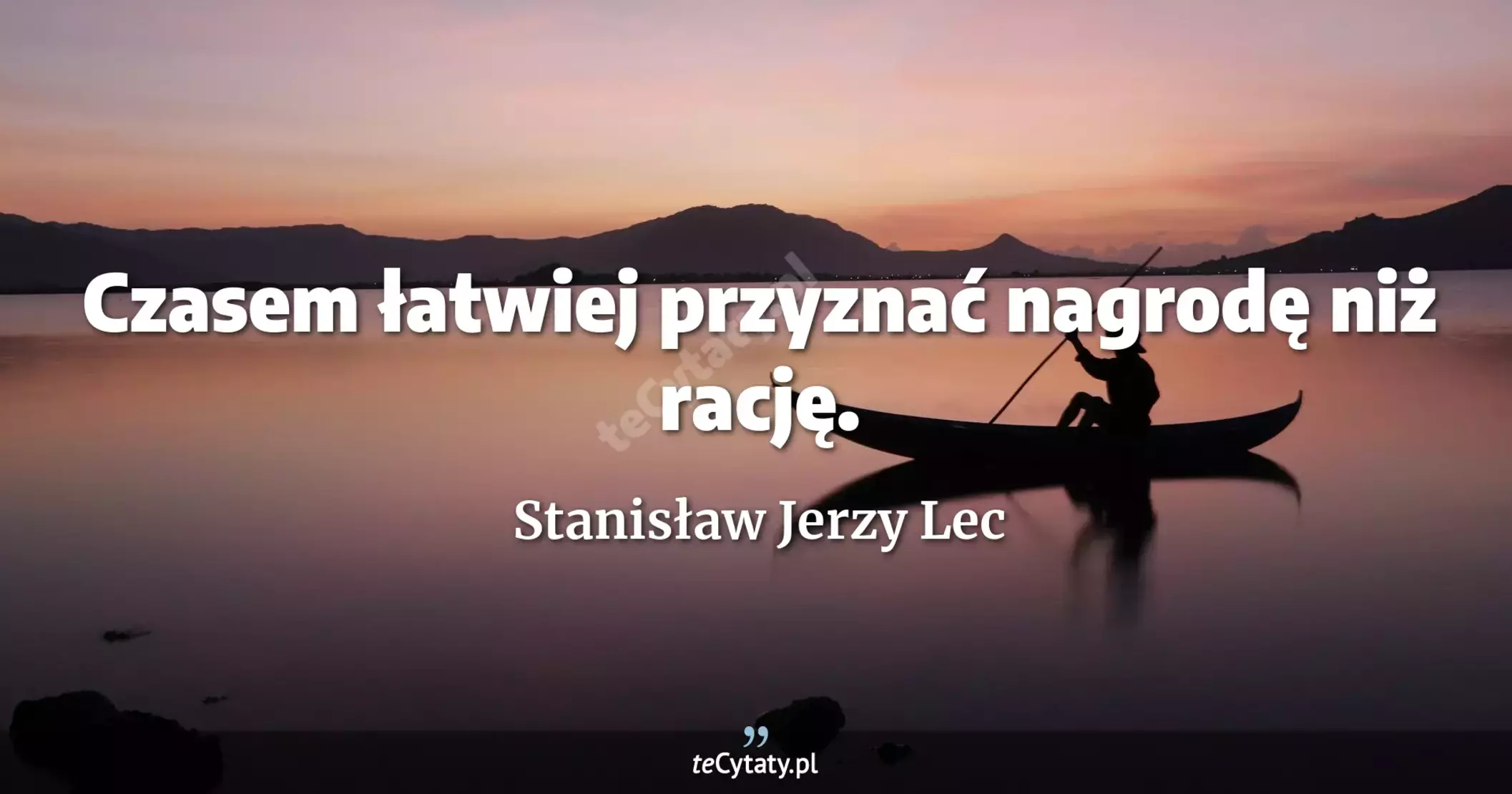 Czasem łatwiej przyznać nagrodę niż rację. - Stanisław Jerzy Lec