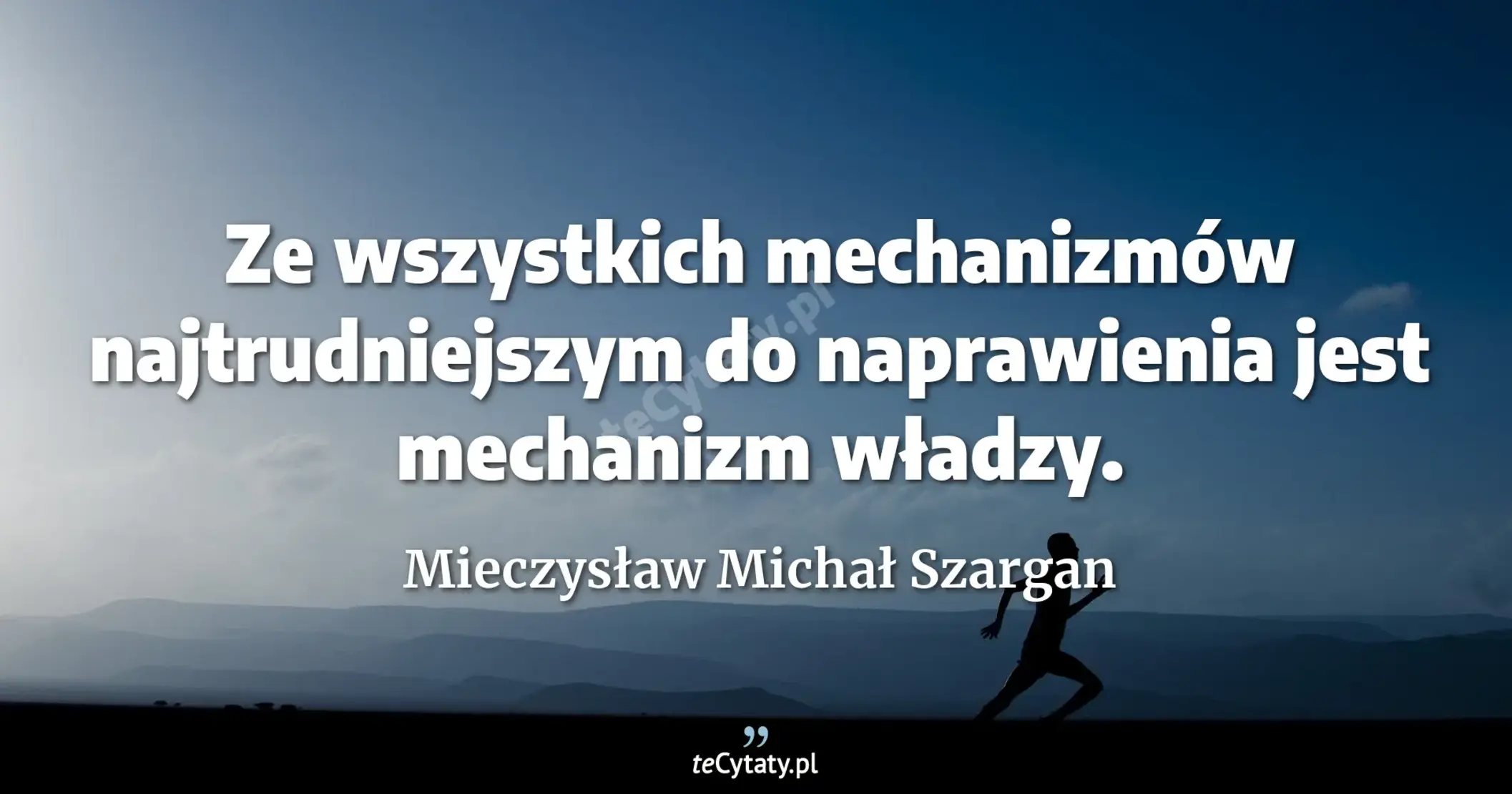 Ze wszystkich mechanizmów najtrudniejszym do naprawienia jest mechanizm władzy. - Mieczysław Michał Szargan