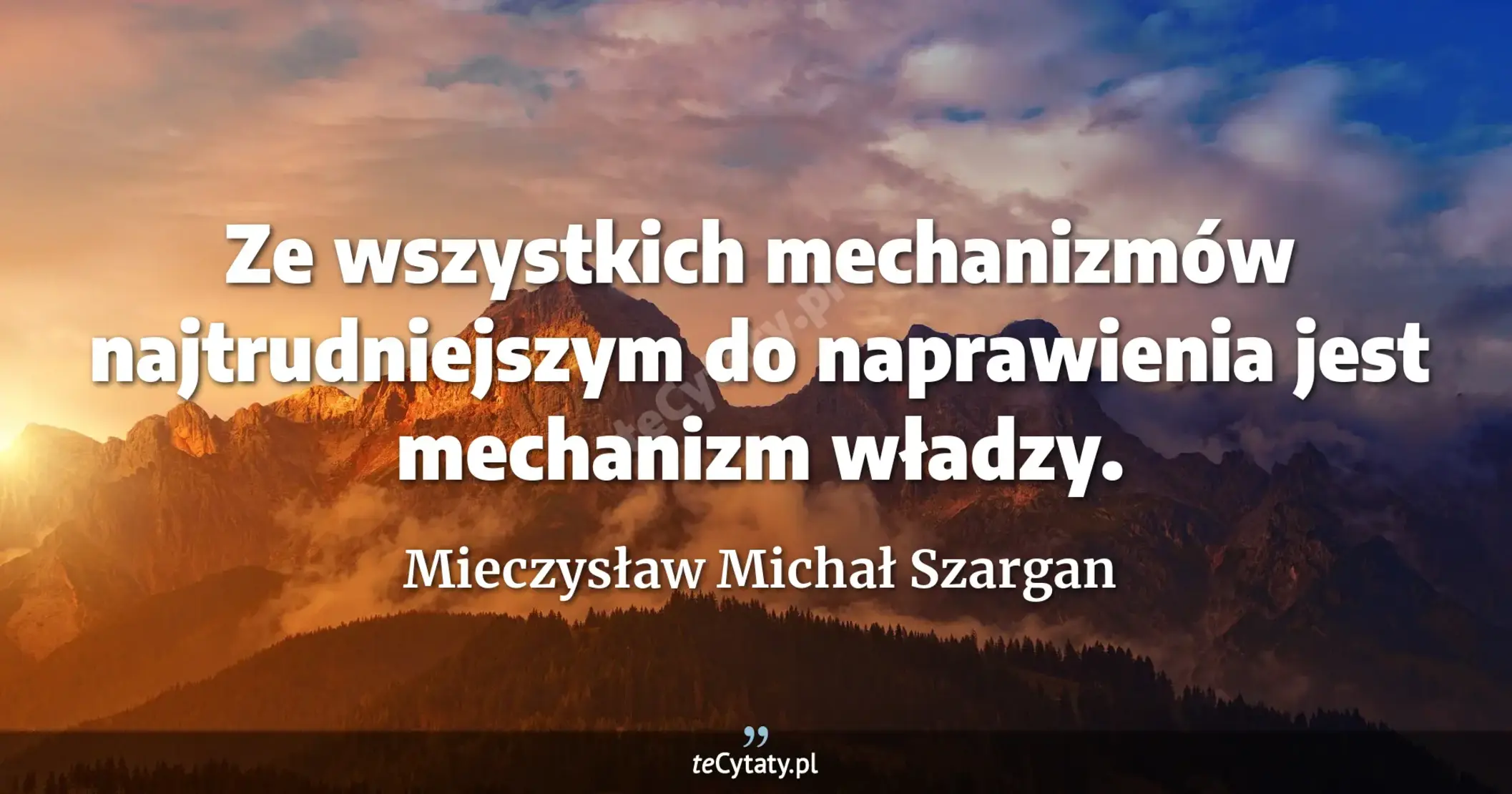 Ze wszystkich mechanizmów najtrudniejszym do naprawienia jest mechanizm władzy. - Mieczysław Michał Szargan