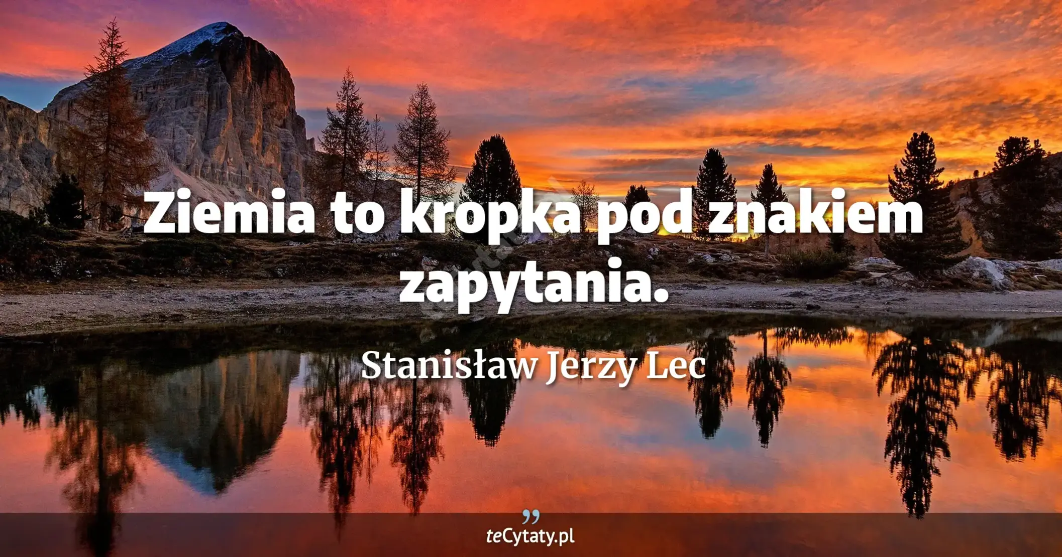Ziemia to kropka pod znakiem zapytania. - Stanisław Jerzy Lec