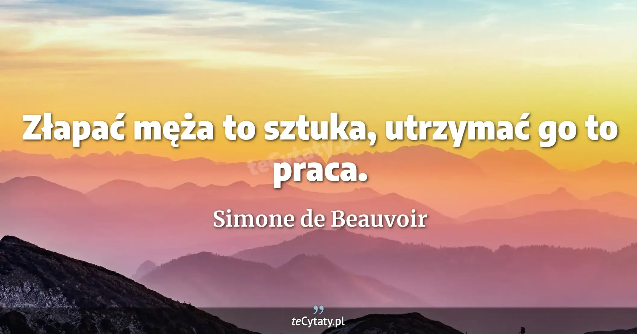 Złapać męża to sztuka, utrzymać go to praca. - Simone de Beauvoir