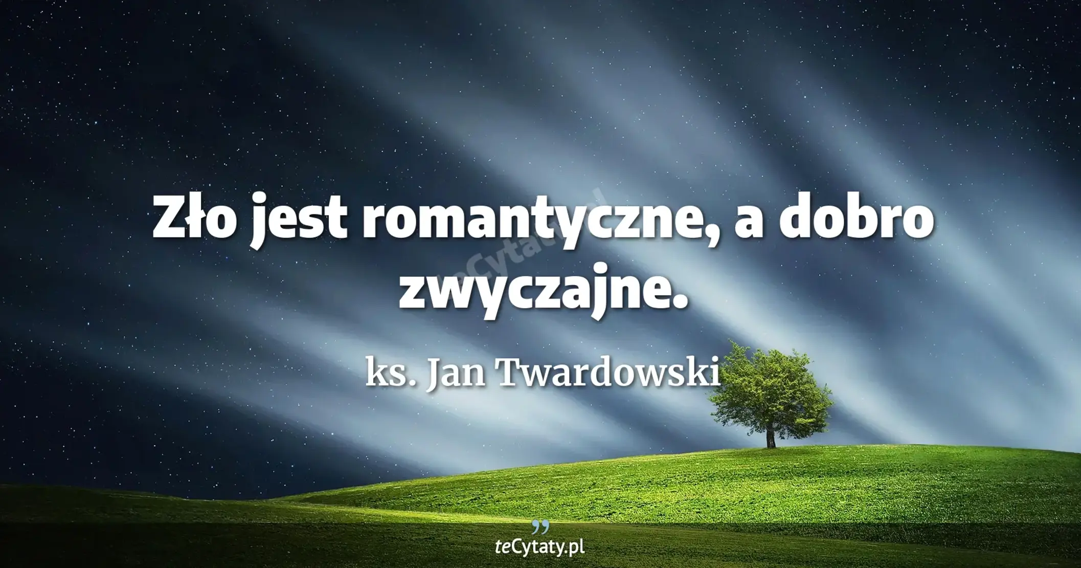 Zło jest romantyczne, a dobro zwyczajne. - ks. Jan Twardowski