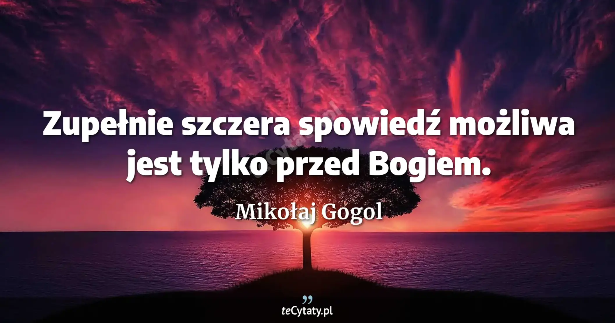 Zupełnie szczera spowiedź możliwa jest tylko przed Bogiem. - Mikołaj Gogol