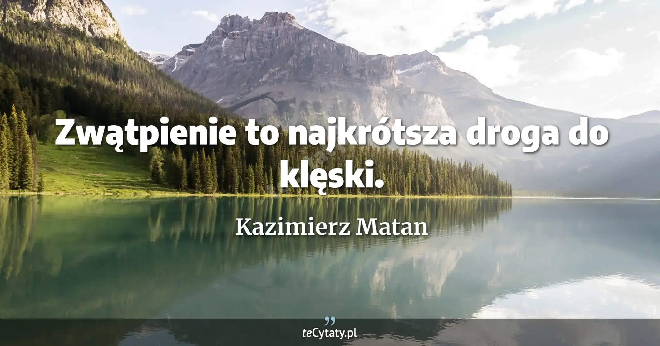 Zwątpienie to najkrótsza droga do klęski. - Kazimierz Matan