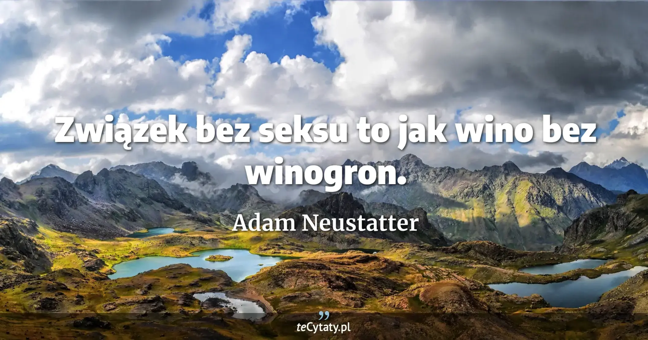 Związek bez seksu to jak wino bez winogron. - Adam Neustatter