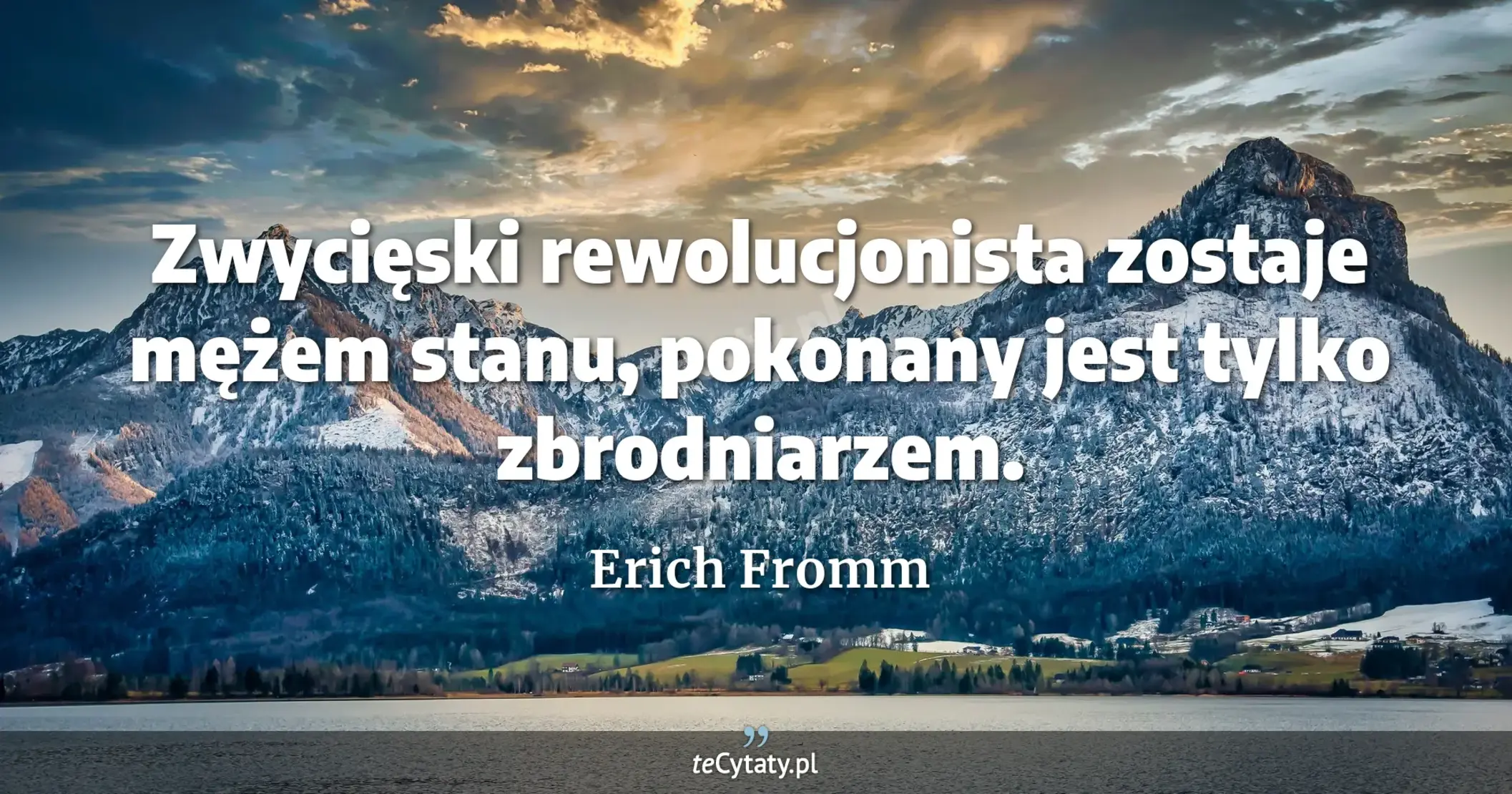Zwycięski rewolucjonista zostaje mężem stanu, pokonany jest tylko zbrodniarzem. - Erich Fromm