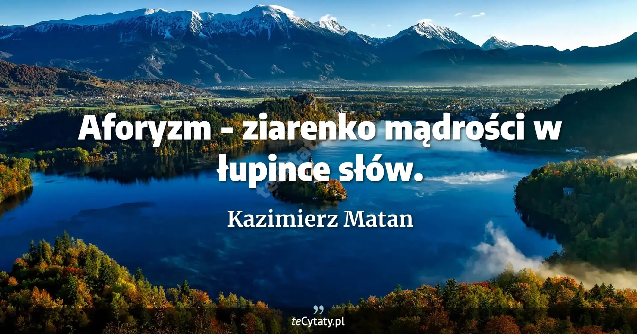 Aforyzm - ziarenko mądrości w łupince słów. - Kazimierz Matan