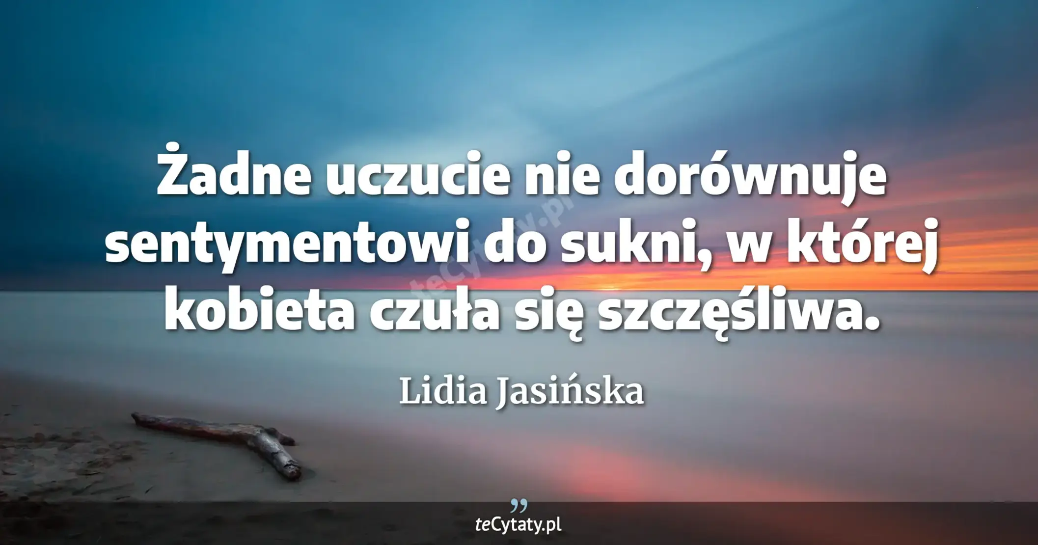 Żadne uczucie nie dorównuje sentymentowi do sukni, w której kobieta czuła się szczęśliwa. - Lidia Jasińska