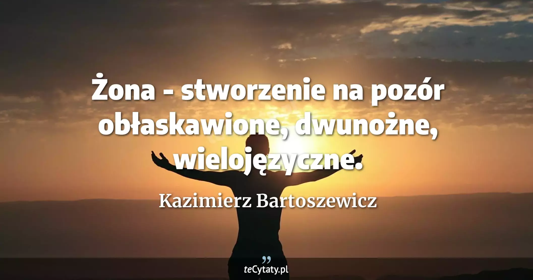 Żona - stworzenie na pozór obłaskawione, dwunożne, wielojęzyczne. - Kazimierz Bartoszewicz