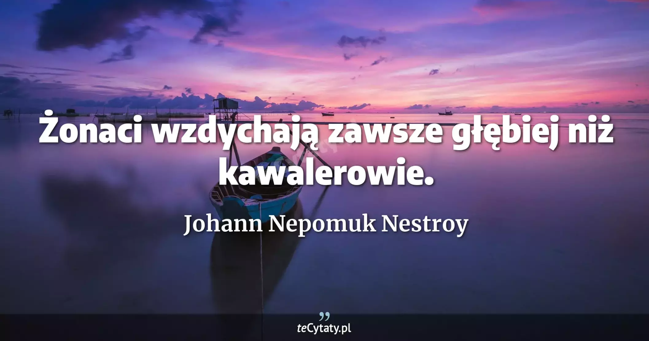 Żonaci wzdychają zawsze głębiej niż kawalerowie. - Johann Nepomuk Nestroy