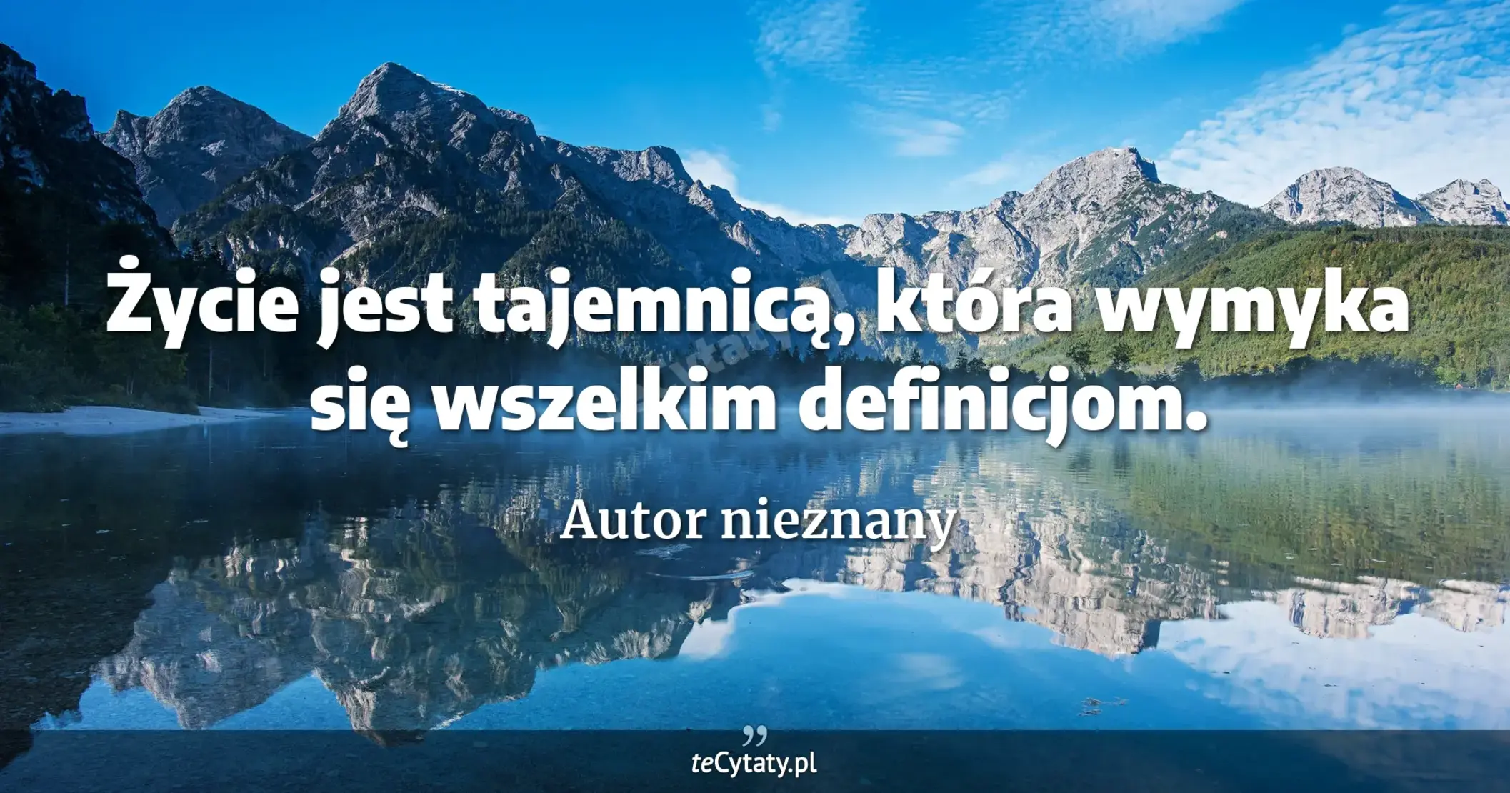 Życie jest tajemnicą, która wymyka się wszelkim definicjom. - Autor nieznany