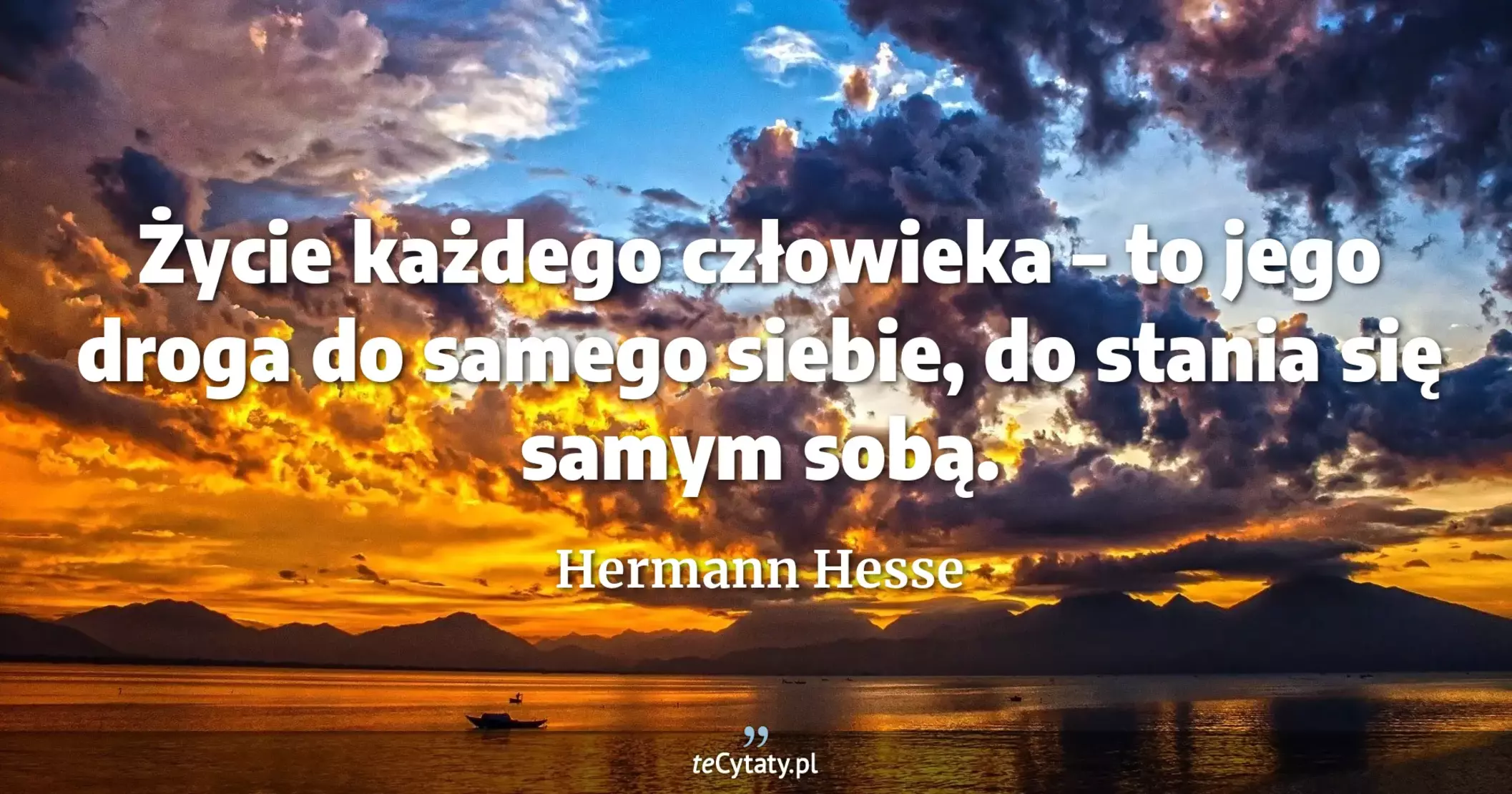 Życie każdego człowieka – to jego droga do samego siebie, do stania się samym sobą. - Hermann Hesse