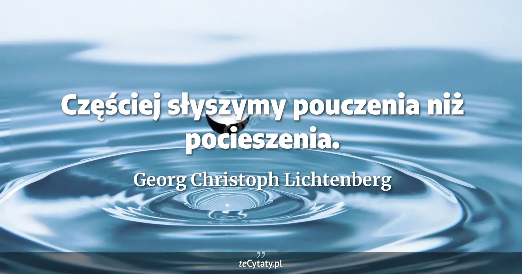 Częściej słyszymy pouczenia niż pocieszenia. - Georg Christoph Lichtenberg