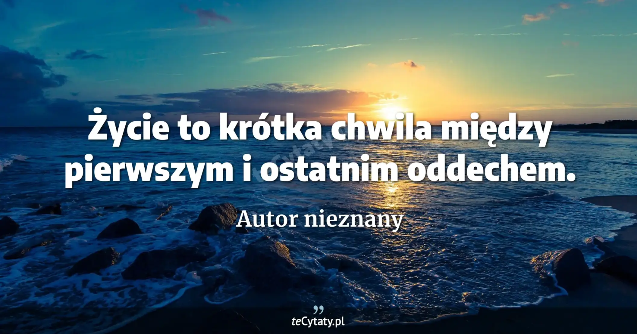 Życie to krótka chwila między pierwszym i ostatnim oddechem. - Autor nieznany